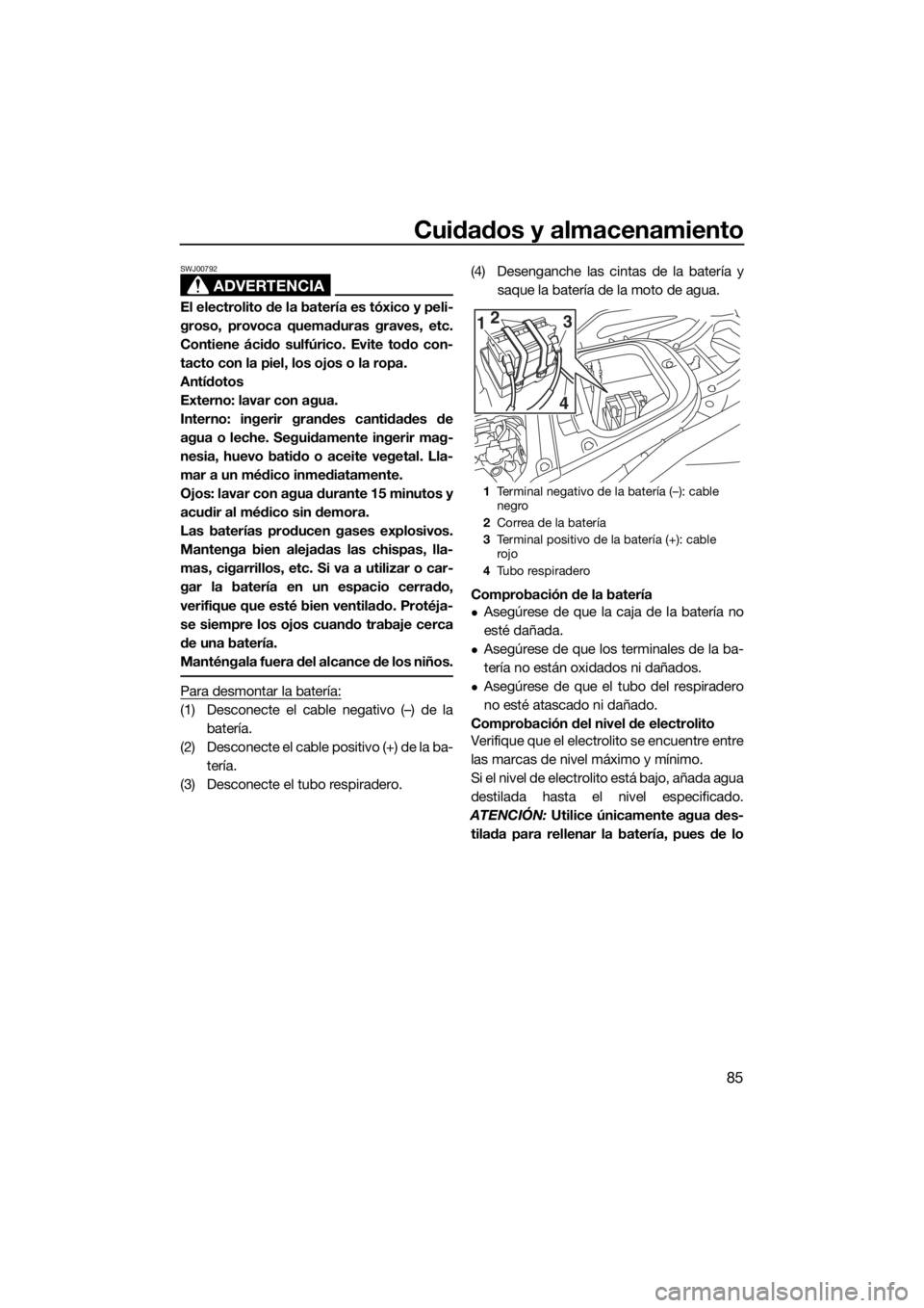 YAMAHA VX 2017 Manuale de Empleo (in Spanish) Cuidados y almacenamiento
85
ADVERTENCIA
SWJ00792
El electrolito de la batería es tóxico y peli-
groso, provoca quemaduras graves, etc.
Contiene ácido sulfúrico. Evite todo con-
tacto con la piel, YAMAHA VX 2017 Manuale de Empleo (in Spanish) Cuidados y almacenamiento
85
ADVERTENCIA
SWJ00792
El electrolito de la batería es tóxico y peli-
groso, provoca quemaduras graves, etc.
Contiene ácido sulfúrico. Evite todo con-
tacto con la piel,