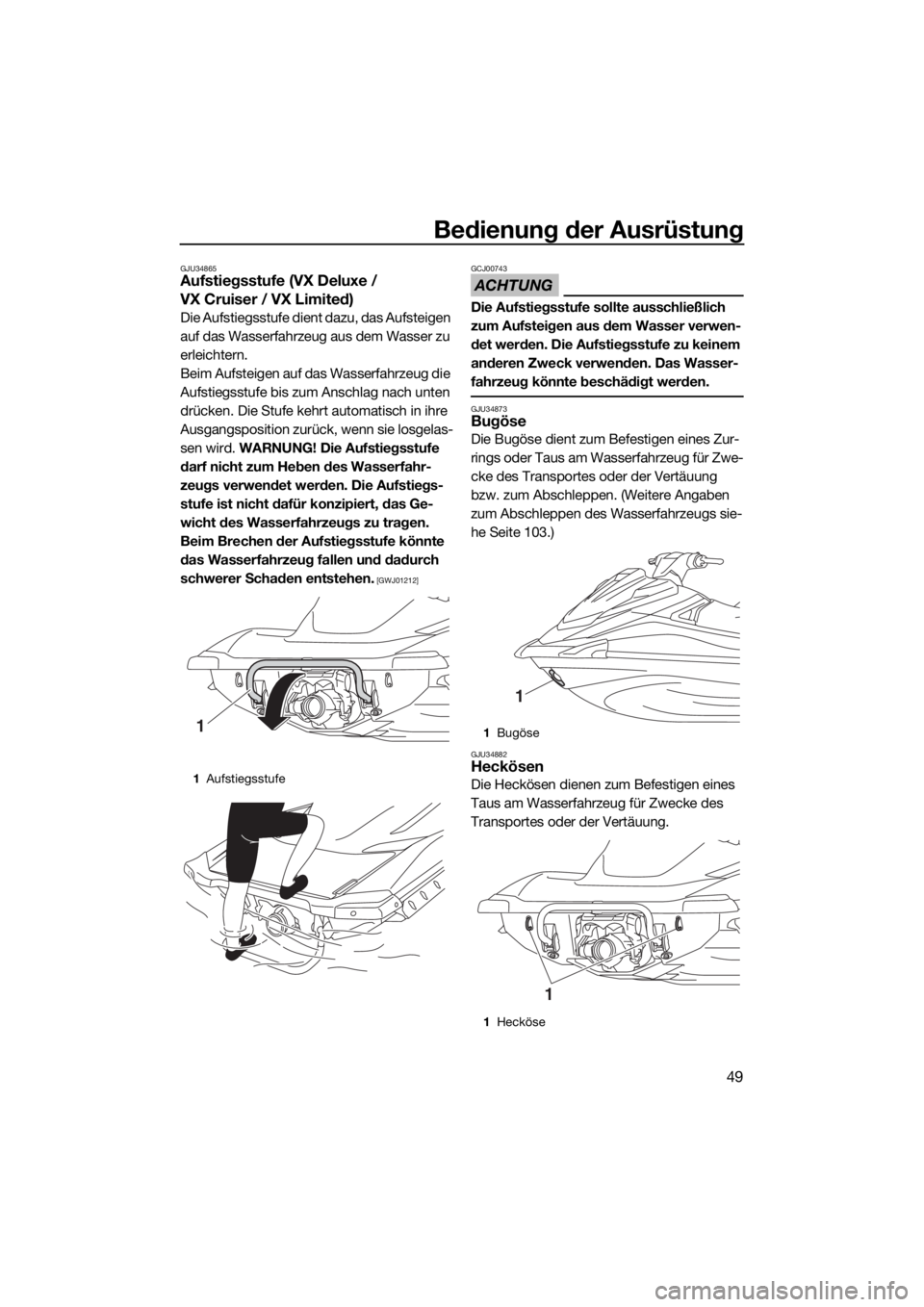 YAMAHA VX 2016 Betriebsanleitungen (in German) Bedienung der Ausrüstung
49
GJU34865Aufstiegsstufe (VX Deluxe /
VX Cruiser / VX Limited)
Die Aufstiegsstufe dient dazu, das Aufsteigen
auf das Wasserfahrzeug aus dem Wasser zu
erleichtern.
Beim Au YAMAHA VX 2016 Betriebsanleitungen (in German) Bedienung der Ausrüstung
49
GJU34865Aufstiegsstufe (VX Deluxe /
VX Cruiser / VX Limited)
Die Aufstiegsstufe dient dazu, das Aufsteigen
auf das Wasserfahrzeug aus dem Wasser zu
erleichtern.
Beim Au