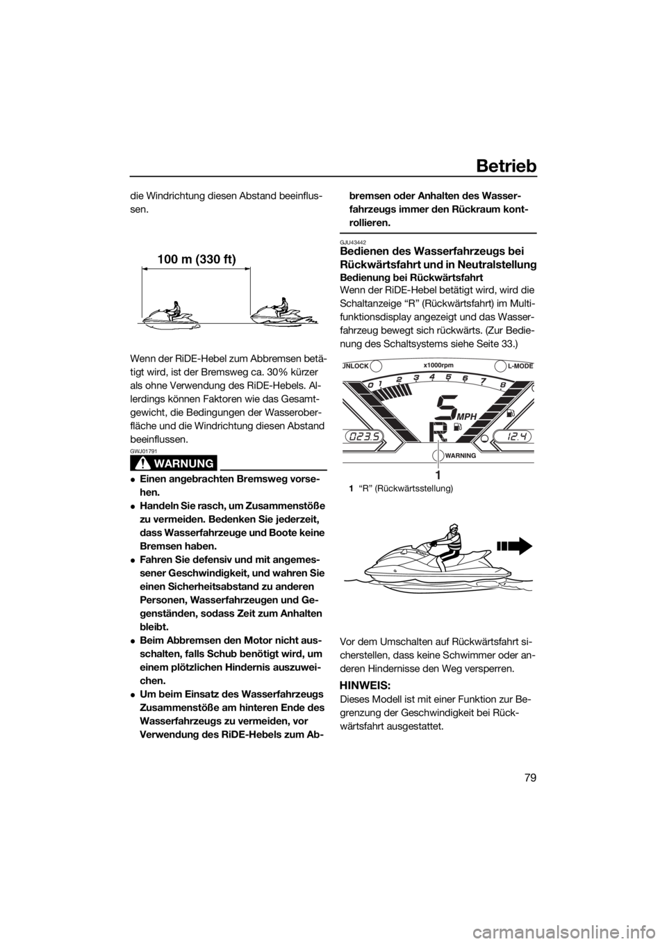 YAMAHA VX 2016  Betriebsanleitungen (in German) Betrieb
79
die Windrichtung diesen Abstand beeinflus-
sen.
Wenn der RiDE-Hebel zum Abbremsen betä-
tigt wird, ist der Bremsweg ca. 30% kürzer 
als ohne Verwendung des RiDE-Hebels. Al-
lerdings könn