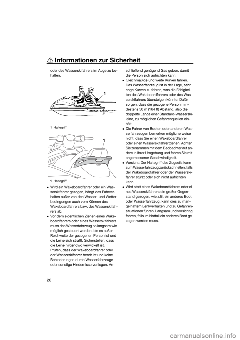 YAMAHA VX CRUISER 2015 Betriebsanleitungen (in German) Informationen zur Sicherheit
20
oder des Wasserskifahrers im Auge zu be-
halten.
Wird ein Wakeboardfahrer oder ein Was-
serskifahrer gezogen, hängt das Fahrver-
halten außer von den Wasser- und W YAMAHA VX CRUISER 2015 Betriebsanleitungen (in German) Informationen zur Sicherheit
20
oder des Wasserskifahrers im Auge zu be-
halten.
Wird ein Wakeboardfahrer oder ein Was-
serskifahrer gezogen, hängt das Fahrver-
halten außer von den Wasser- und W