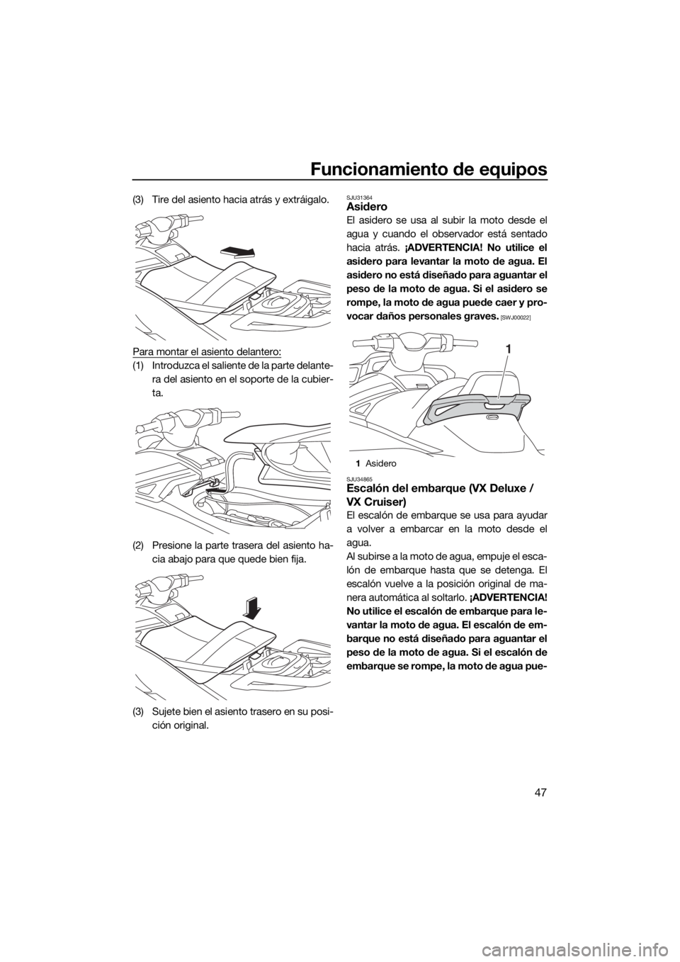 YAMAHA VX 2015 Manuale de Empleo (in Spanish) Funcionamiento de equipos
47
(3) Tire del asiento hacia atrás y extráigalo.
Para montar el asiento delantero:
(1) Introduzca el saliente de la parte delante-
ra del asiento en el soporte de la cubie YAMAHA VX 2015 Manuale de Empleo (in Spanish) Funcionamiento de equipos
47
(3) Tire del asiento hacia atrás y extráigalo.
Para montar el asiento delantero:
(1) Introduzca el saliente de la parte delante-
ra del asiento en el soporte de la cubie