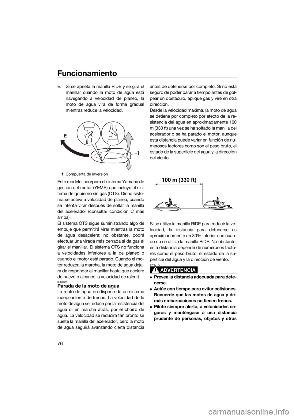 YAMAHA VX 2015 Manuale de Empleo (in Spanish) Funcionamiento
76
E. Si se aprieta la manilla RiDE y se gira el
manillar cuando la moto de agua está
navegando a velocidad de planeo, la
moto de agua vira de forma gradual
mientras reduce la velocida YAMAHA VX 2015 Manuale de Empleo (in Spanish) Funcionamiento
76
E. Si se aprieta la manilla RiDE y se gira el
manillar cuando la moto de agua está
navegando a velocidad de planeo, la
moto de agua vira de forma gradual
mientras reduce la velocida