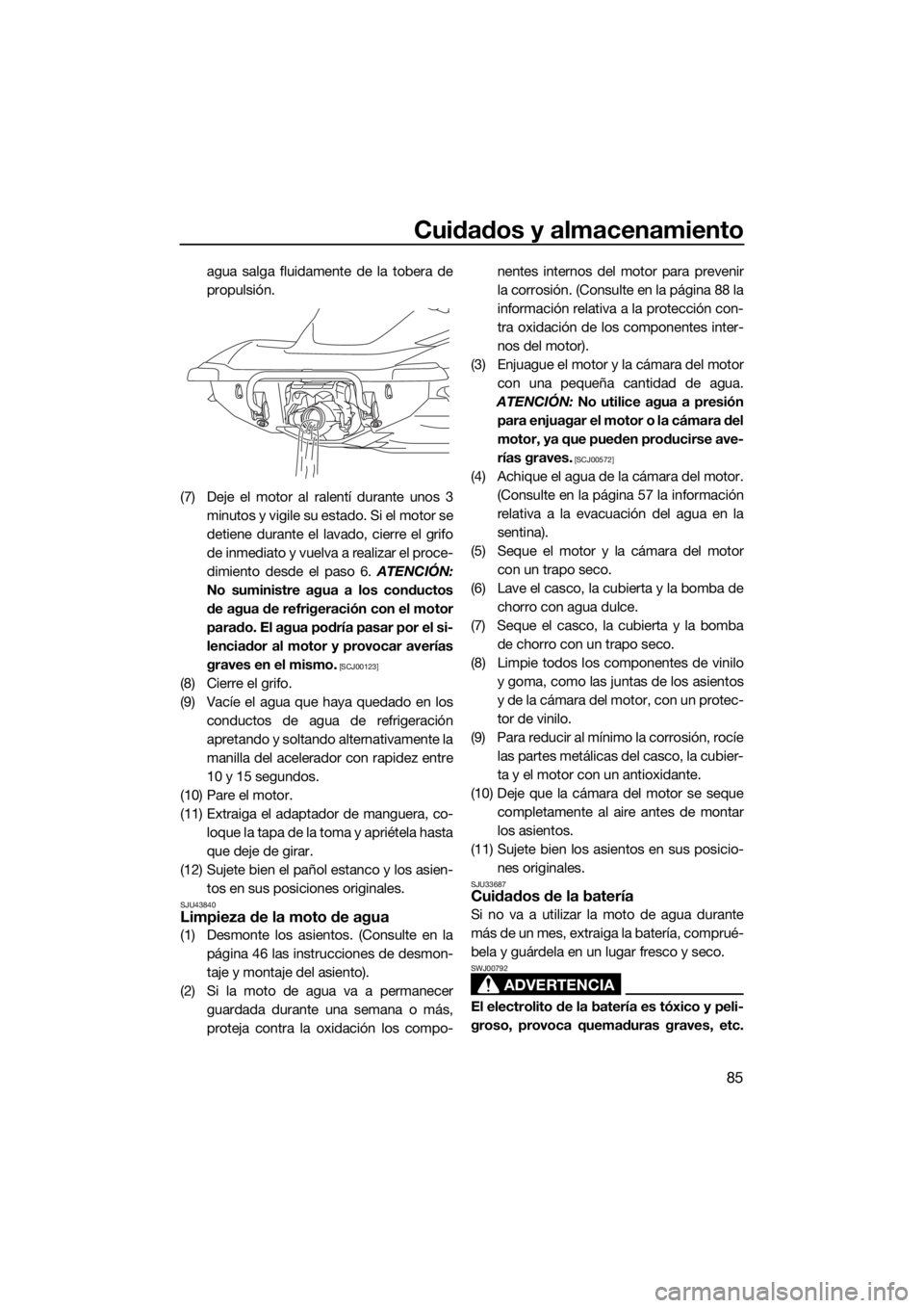 YAMAHA VX 2015 Manuale de Empleo (in Spanish) Cuidados y almacenamiento
85
agua salga fluidamente de la tobera de
propulsión.
(7) Deje el motor al ralentí durante unos 3
minutos y vigile su estado. Si el motor se
detiene durante el lavado, cier YAMAHA VX 2015 Manuale de Empleo (in Spanish) Cuidados y almacenamiento
85
agua salga fluidamente de la tobera de
propulsión.
(7) Deje el motor al ralentí durante unos 3
minutos y vigile su estado. Si el motor se
detiene durante el lavado, cier