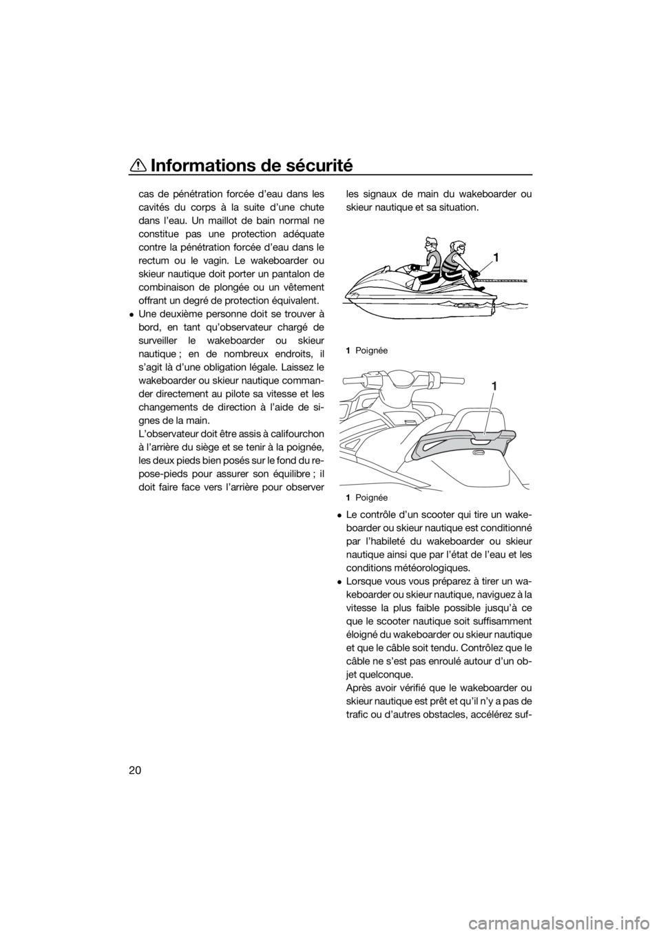 YAMAHA VX 2015  Notices Demploi (in French) Informations de sécurité
20
cas de pénétration forcée d’eau dans les
cavités du corps à la suite d’une chute
dans l’eau. Un maillot de bain normal ne
constitue pas une protection adéquat