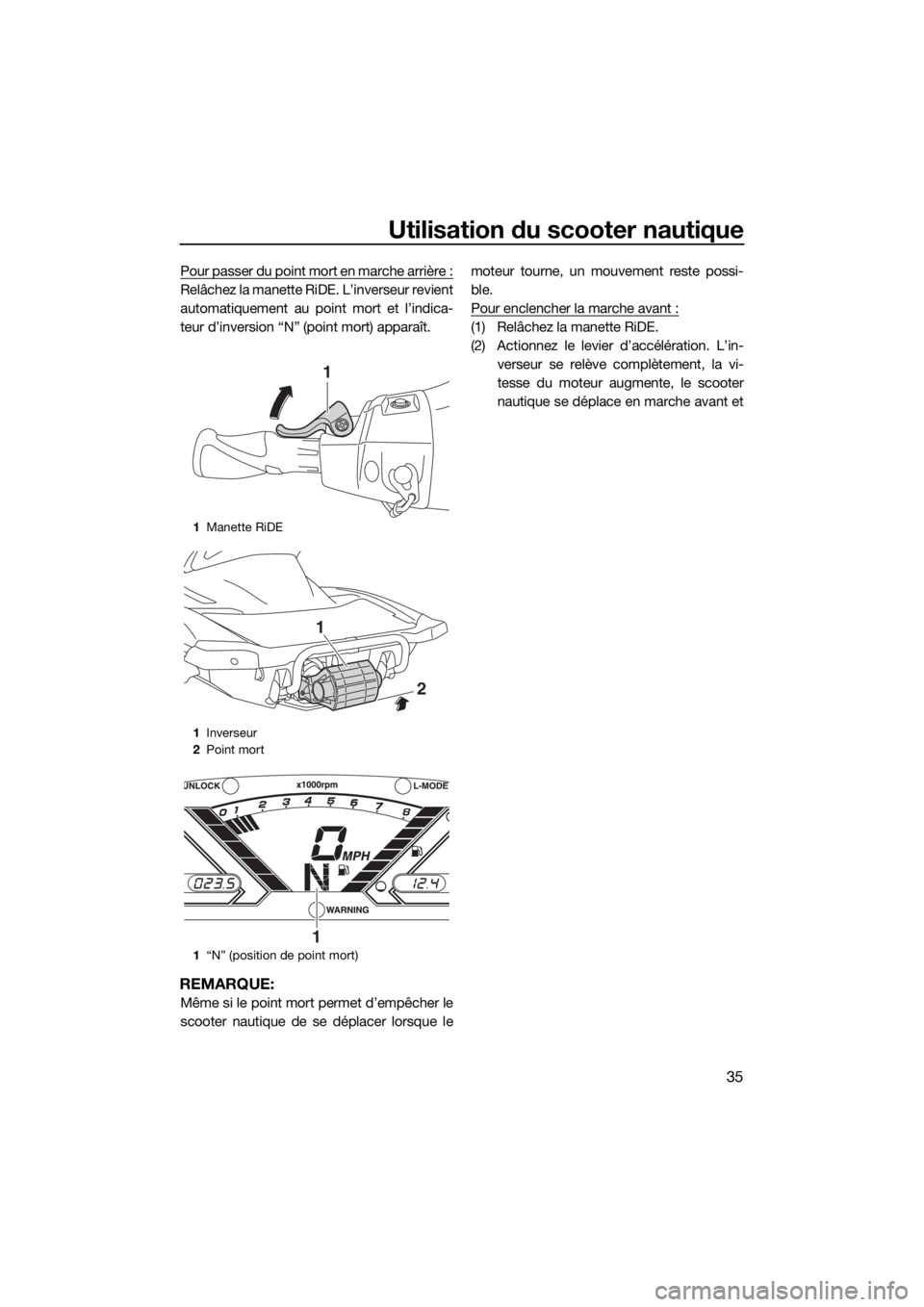 YAMAHA VX 2015  Notices Demploi (in French) Utilisation du scooter nautique
35
Pour passer du point mort en marche arrière :
Relâchez la manette RiDE. L’inverseur revient
automatiquement au point mort et l’indica-
teur d’inversion “N