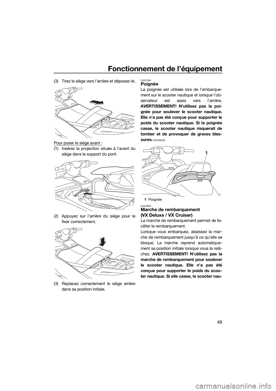 YAMAHA VX 2015  Notices Demploi (in French) Fonctionnement de l’équipement
49
(3) Tirez le siège vers l’arrière et déposez-le.
Pour poser le siège avant :
(1) Insérez la projection située à l’avant du
siège dans le support du pon