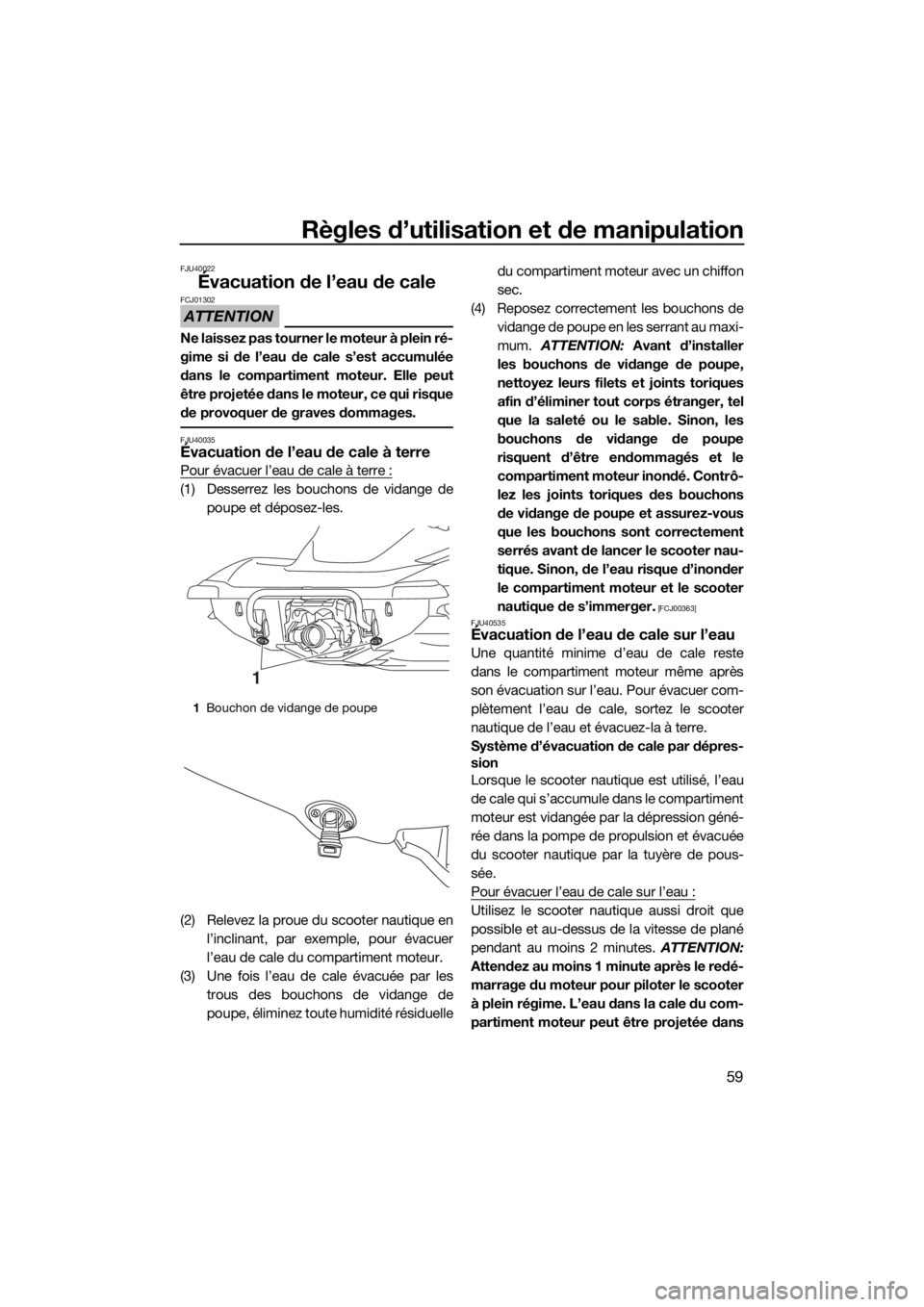 YAMAHA VX 2015  Notices Demploi (in French) Règles d’utilisation et de manipulation
59
FJU40022
Évacuation de l’eau de cale
ATTENTION
FCJ01302
Ne laissez pas tourner le moteur à plein ré-
gime si de l’eau de cale s’est accumulée
da