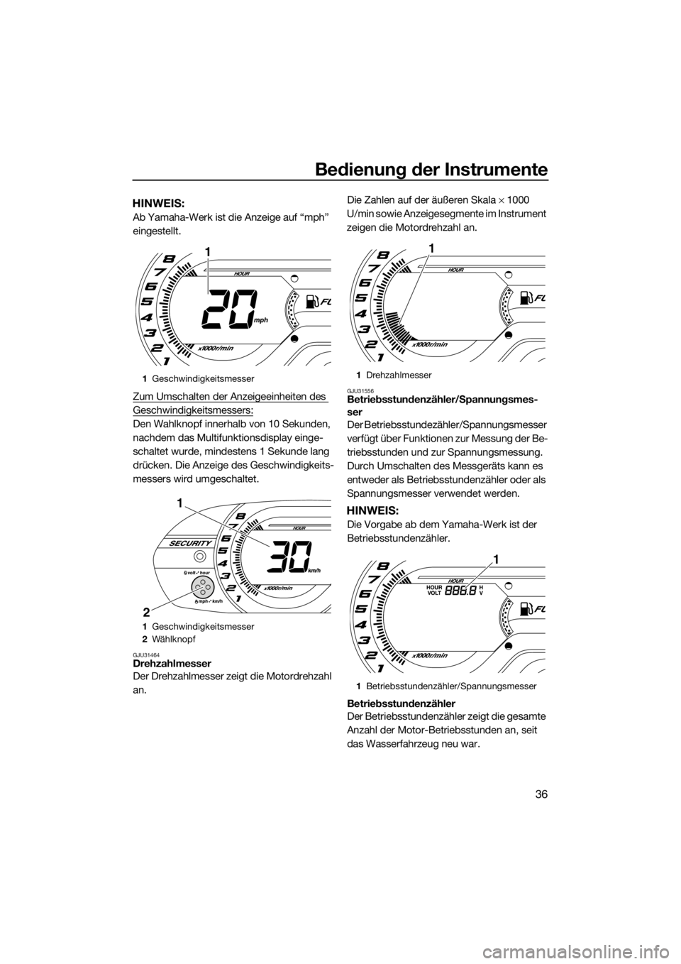 YAMAHA VX 2014 Betriebsanleitungen (in German) Bedienung der Instrumente
36
HINWEIS:
Ab Yamaha-Werk ist die Anzeige auf “mph”
eingestellt.
Zum Umschalten der Anzeigeeinheiten des
Geschwindigkeitsmessers:
Den Wahlknopf innerhalb von 10 Sekund YAMAHA VX 2014 Betriebsanleitungen (in German) Bedienung der Instrumente
36
HINWEIS:
Ab Yamaha-Werk ist die Anzeige auf “mph”
eingestellt.
Zum Umschalten der Anzeigeeinheiten des
Geschwindigkeitsmessers:
Den Wahlknopf innerhalb von 10 Sekund