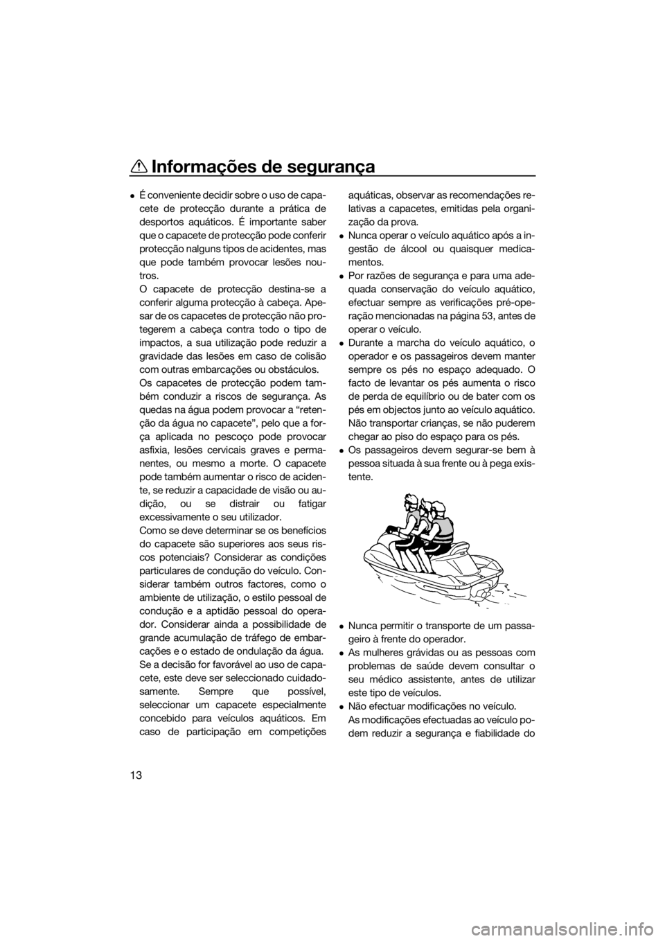 YAMAHA VX 2014  Manual de utilização (in Portuguese) Informações de segurança
13
É conveniente decidir sobre o uso de capa-
cete de protecção durante a prática de
desportos aquáticos. É importante saber
que o capacete de protecção pode con