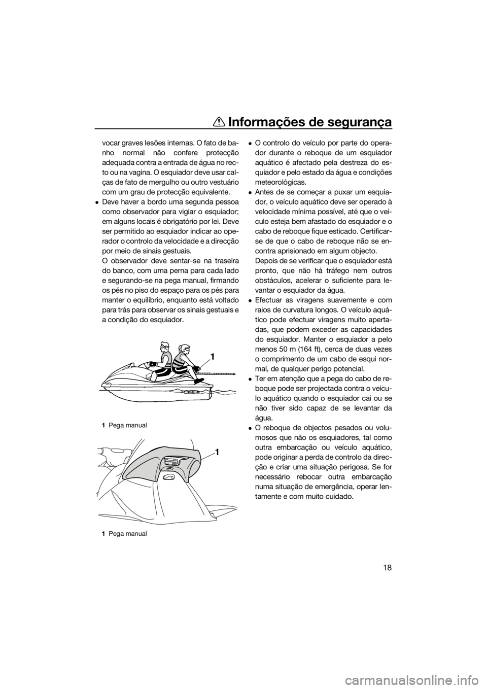 YAMAHA VX 2014  Manual de utilização (in Portuguese) Informações de segurança
18
vocar graves lesões internas. O fato de ba-
nho normal não confere protecção
adequada contra a entrada de água no rec-
to ou na vagina. O esquiador deve usar cal-

