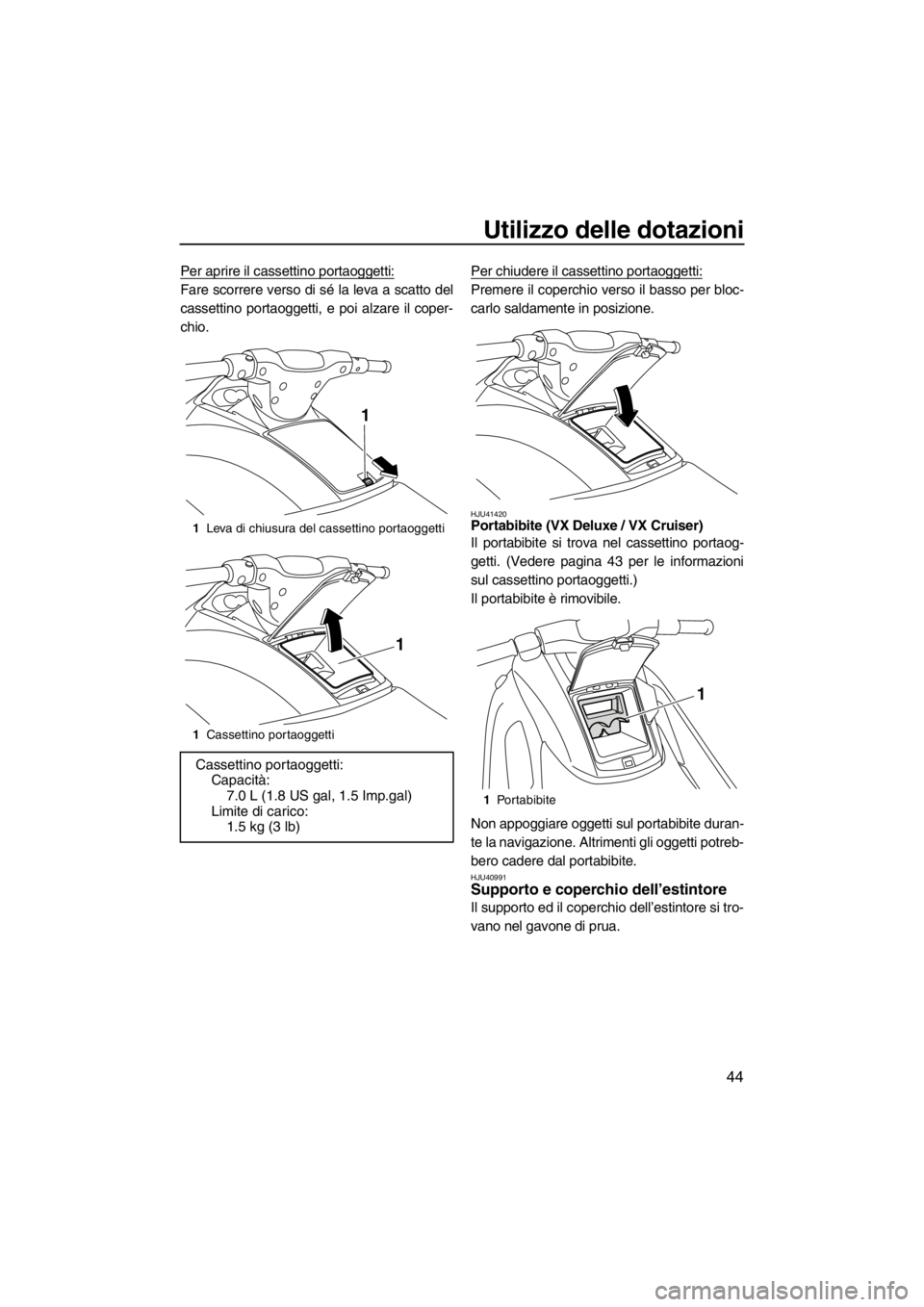 YAMAHA VX 2013  Manuale duso (in Italian) Utilizzo delle dotazioni
44
Per aprire il cassettino portaoggetti:
Fare scorrere verso di sé la leva a scatto del
cassettino portaoggetti, e poi alzare il coper-
chio.Per chiudere il cassettino porta