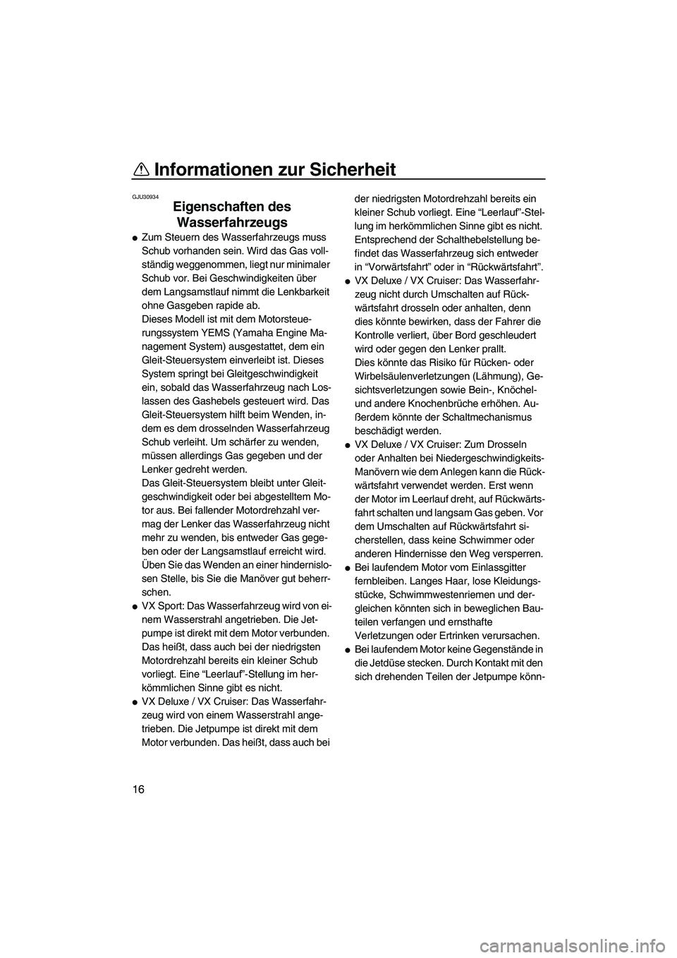 YAMAHA VX 2010 Betriebsanleitungen (in German) Informationen zur Sicherheit
16
GJU30934
Eigenschaften des
Wasserfahrzeugs
Zum Steuern des Wasserfahrzeugs muss
Schub vorhanden sein. Wird das Gas voll-
ständig weggenommen, liegt nur minimaler
YAMAHA VX 2010 Betriebsanleitungen (in German) Informationen zur Sicherheit
16
GJU30934
Eigenschaften des
Wasserfahrzeugs
Zum Steuern des Wasserfahrzeugs muss
Schub vorhanden sein. Wird das Gas voll-
ständig weggenommen, liegt nur minimaler