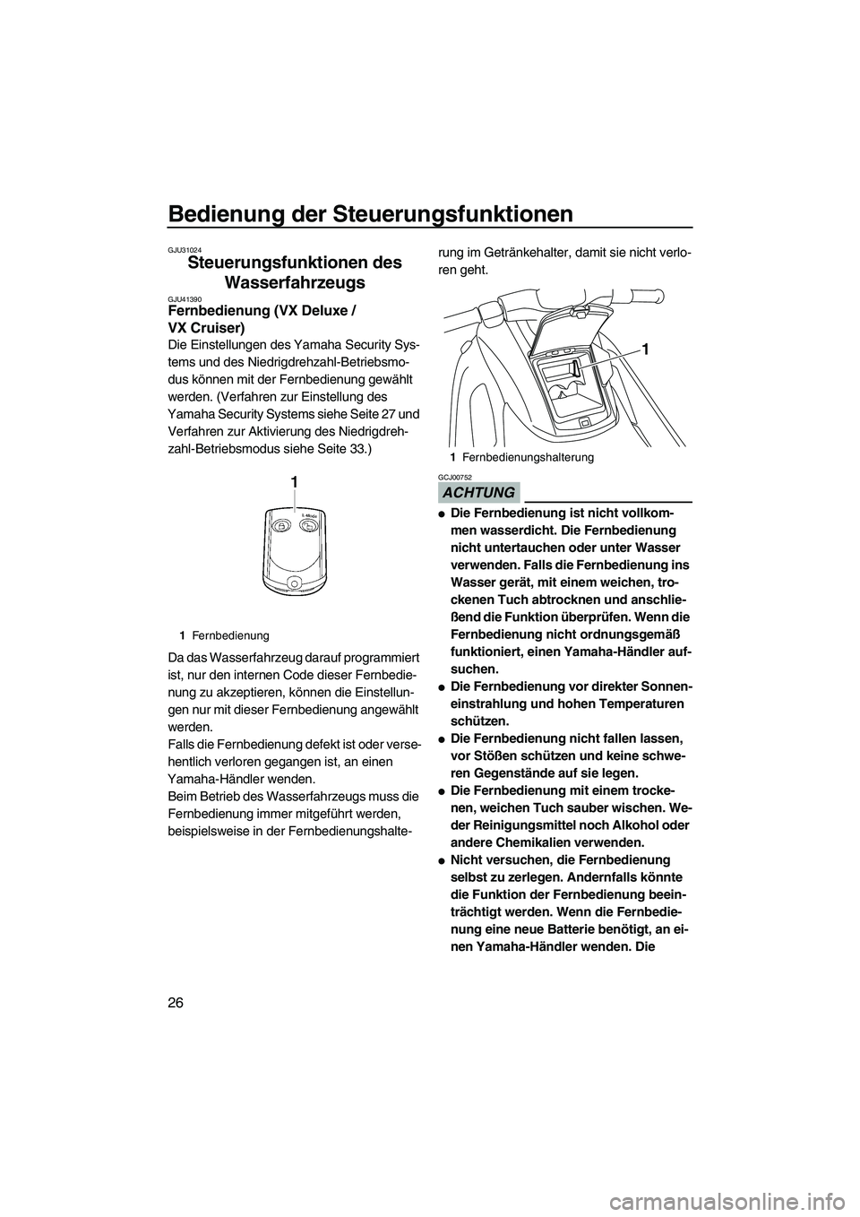 YAMAHA VX DELUXE 2010  Betriebsanleitungen (in German) Bedienung der Steuerungsfunktionen
26
GJU31024
Steuerungsfunktionen des 
Wasserfahrzeugs 
GJU41390Fernbedienung (VX Deluxe / 
VX Cruiser) 
Die Einstellungen des Yamaha Security Sys-
tems und des Niedr