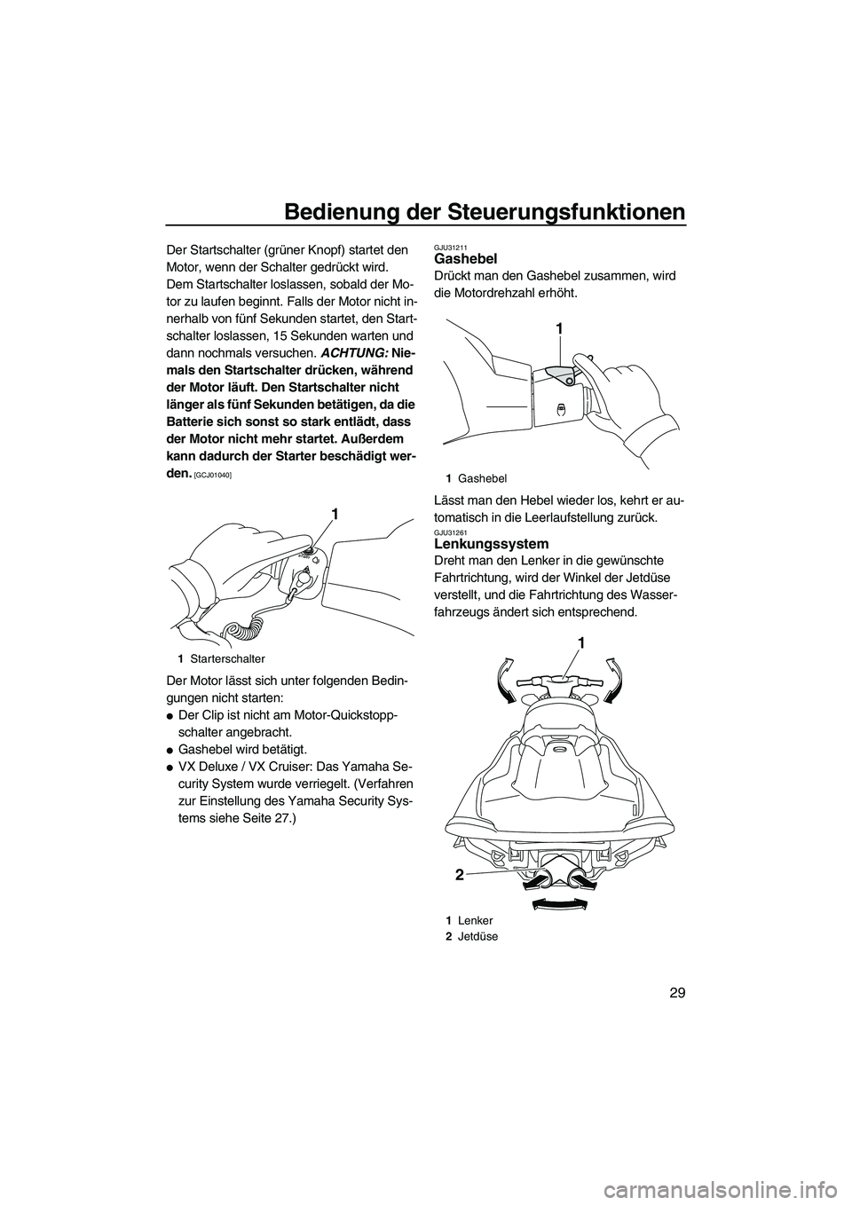 YAMAHA VX DELUXE 2010  Betriebsanleitungen (in German) Bedienung der Steuerungsfunktionen
29
Der Startschalter (grüner Knopf) startet den 
Motor, wenn der Schalter gedrückt wird.
Dem Startschalter loslassen, sobald der Mo-
tor zu laufen beginnt. Falls d