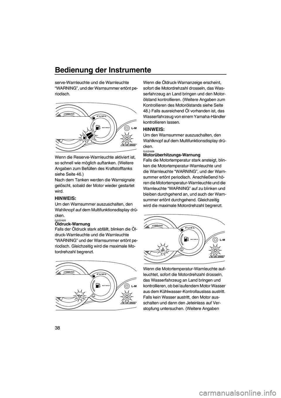 YAMAHA VX DELUXE 2010  Betriebsanleitungen (in German) Bedienung der Instrumente
38
serve-Warnleuchte und die Warnleuchte 
“WARNING”, und der Warnsummer ertönt pe-
riodisch.
Wenn die Reserve-Warnleuchte aktiviert ist, 
so schnell wie möglich auftank