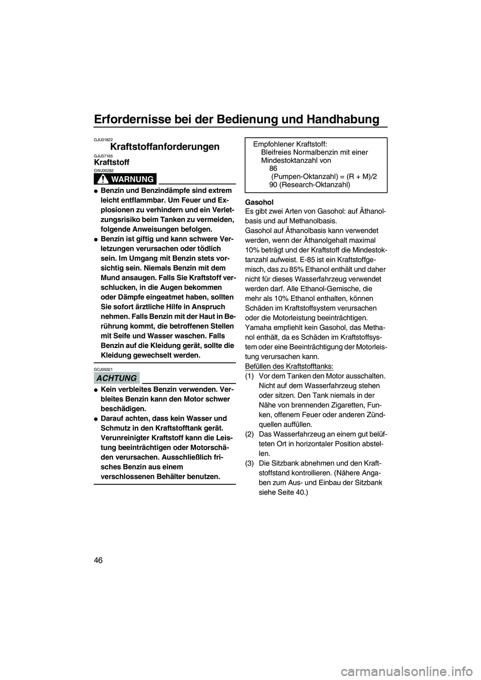 YAMAHA VX DELUXE 2010  Betriebsanleitungen (in German) Erfordernisse bei der Bedienung und Handhabung
46
GJU31822
Kraftstoffanforderungen GJU37165Kraftstoff 
WARNUNG
GWJ00282
Benzin und Benzindämpfe sind extrem 
leicht entflammbar. Um Feuer und Ex-
plos