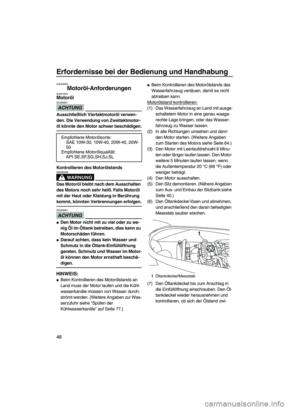 YAMAHA VX DELUXE 2010  Betriebsanleitungen (in German) Erfordernisse bei der Bedienung und Handhabung
48
GJU40290
Motoröl-Anforderungen GJU41542Motoröl 
ACHTUNG
GCJ00281
Ausschließlich Viertaktmotoröl verwen-
den. Die Verwendung von Zweitaktmotor-
öl
