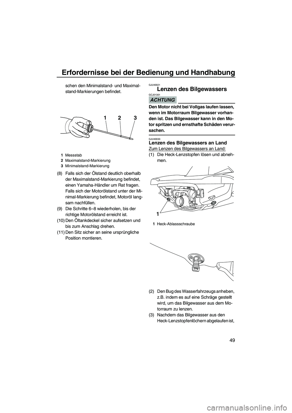 YAMAHA VX DELUXE 2010  Betriebsanleitungen (in German) Erfordernisse bei der Bedienung und Handhabung
49
schen den Minimalstand- und Maximal-
stand-Markierungen befindet.
(8) Falls sich der Ölstand deutlich oberhalb 
der Maximalstand-Markierung befindet,