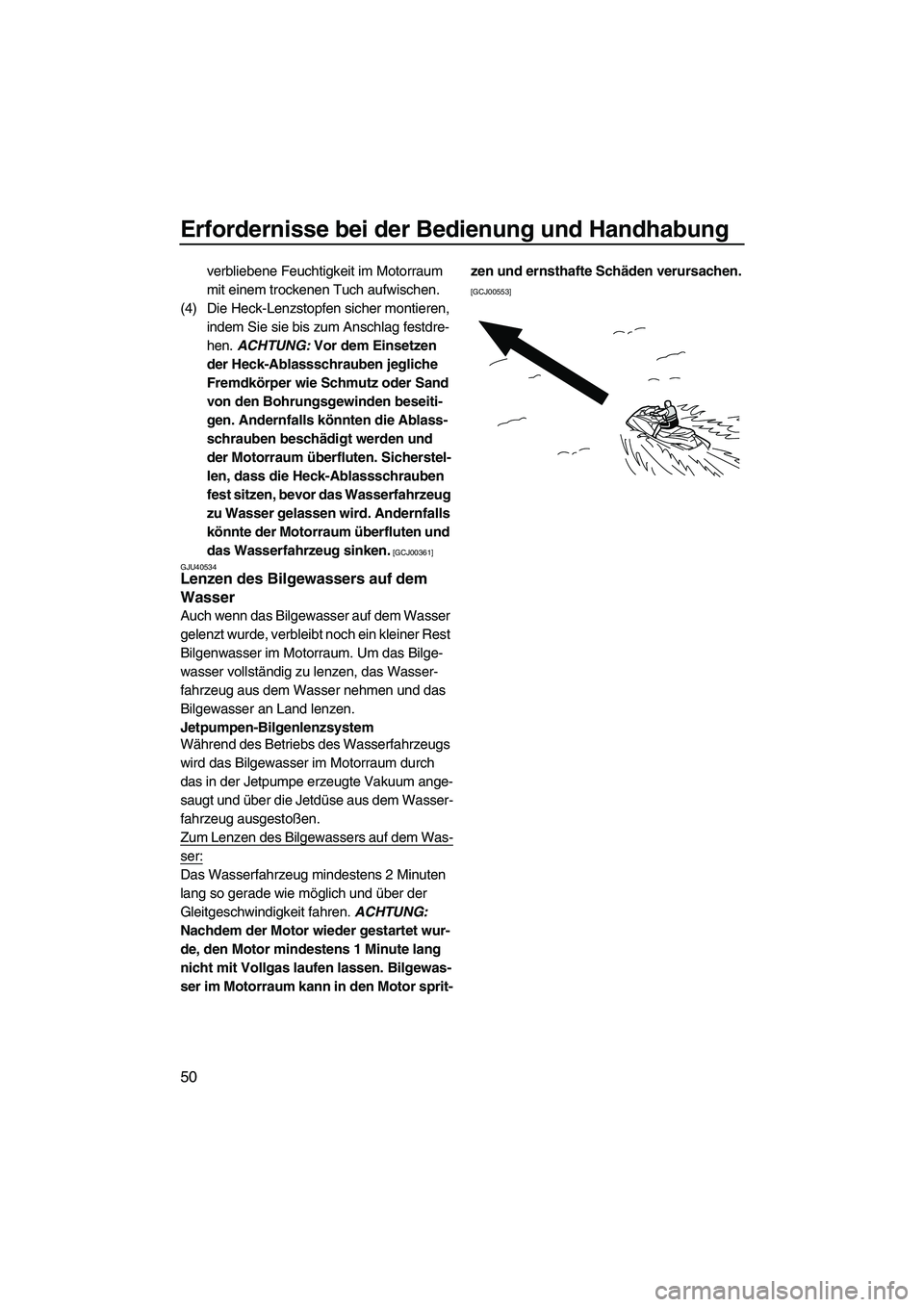 YAMAHA VX DELUXE 2010  Betriebsanleitungen (in German) Erfordernisse bei der Bedienung und Handhabung
50
verbliebene Feuchtigkeit im Motorraum 
mit einem trockenen Tuch aufwischen.
(4) Die Heck-Lenzstopfen sicher montieren, 
indem Sie sie bis zum Anschlag