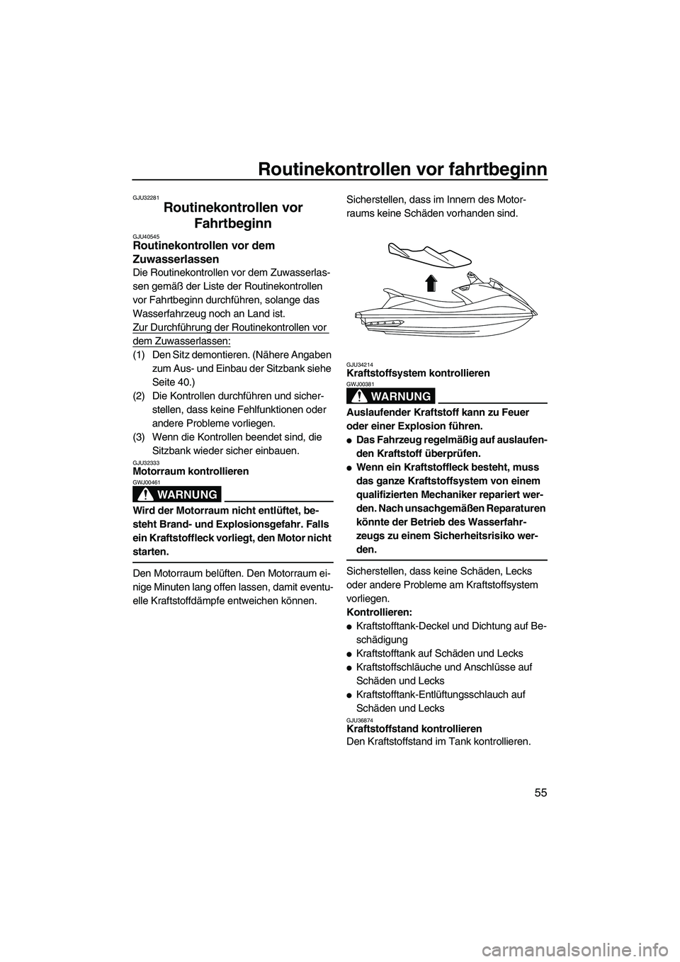 YAMAHA VX DELUXE 2010  Betriebsanleitungen (in German) Routinekontrollen vor fahrtbeginn
55
GJU32281
Routinekontrollen vor 
Fahrtbeginn 
GJU40545Routinekontrollen vor dem 
Zuwasserlassen 
Die Routinekontrollen vor dem Zuwasserlas-
sen gemäß der Liste de