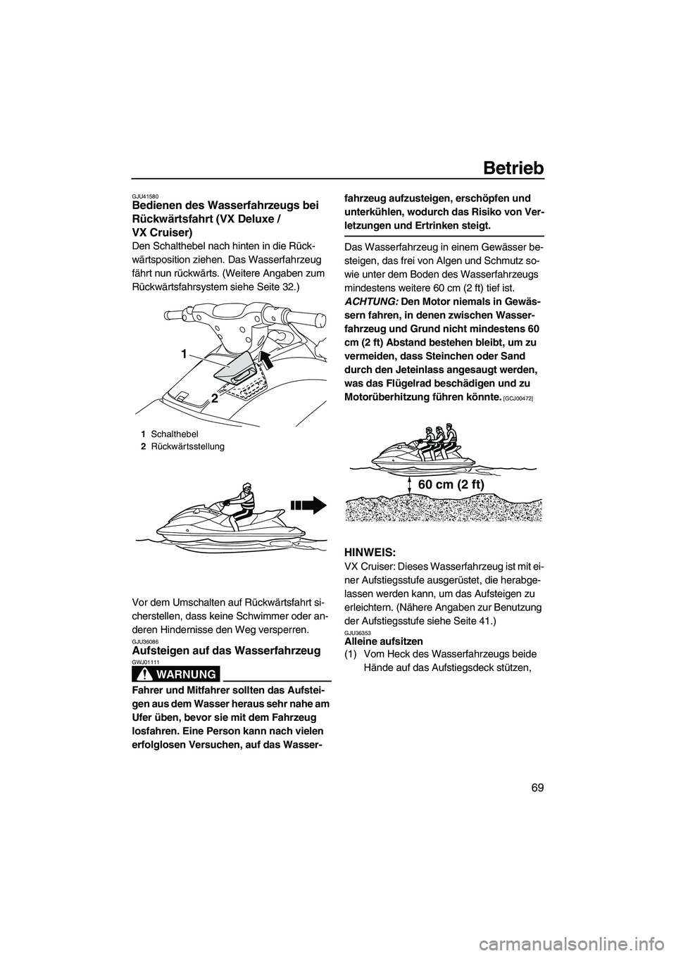 YAMAHA VX DELUXE 2010  Betriebsanleitungen (in German) Betrieb
69
GJU41580Bedienen des Wasserfahrzeugs bei 
Rückwärtsfahrt (VX Deluxe / 
VX Cruiser) 
Den Schalthebel nach hinten in die Rück-
wärtsposition ziehen. Das Wasserfahrzeug 
fährt nun rückw
