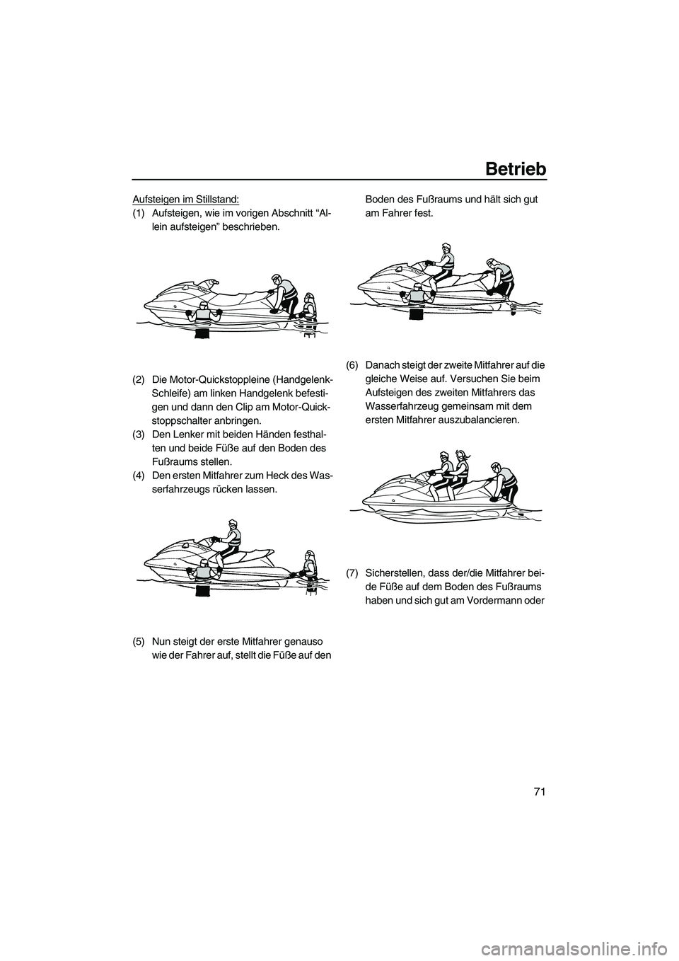YAMAHA VX DELUXE 2010  Betriebsanleitungen (in German) Betrieb
71
Aufsteigen im Stillstand:
(1) Aufsteigen, wie im vorigen Abschnitt “Al-
lein aufsteigen” beschrieben.
(2) Die Motor-Quickstoppleine (Handgelenk-
Schleife) am linken Handgelenk befesti-
