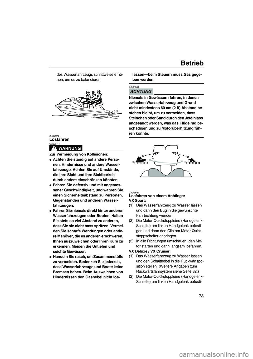 YAMAHA VX DELUXE 2010  Betriebsanleitungen (in German) Betrieb
73
des Wasserfahrzeugs schrittweise erhö-
hen, um es zu balancieren.
GJU33082Losfahren 
WARNUNG
GWJ00711
Zur Vermeidung von Kollisionen:
Achten Sie ständig auf andere Perso-
nen, Hinderniss