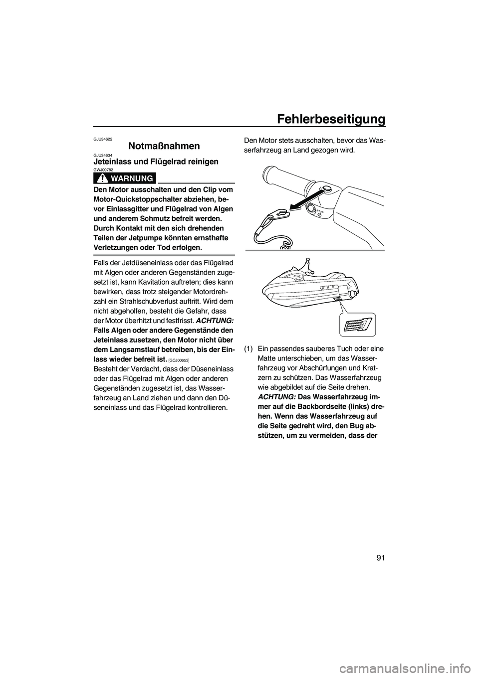 YAMAHA VX DELUXE 2010  Betriebsanleitungen (in German) Fehlerbeseitigung
91
GJU34622
Notmaßnahmen GJU34634Jeteinlass und Flügelrad reinigen 
WARNUNG
GWJ00782
Den Motor ausschalten und den Clip vom 
Motor-Quickstoppschalter abziehen, be-
vor Einlassgitte