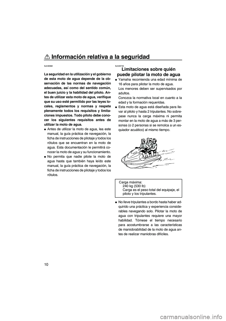YAMAHA VX 2010 Manuale de Empleo (in Spanish) Información relativa a la seguridad
10
SJU30682
La seguridad en la utilización y el gobierno
de esta moto de agua depende de la ob-
servación de las normas de navegación
adecuadas, así como del s YAMAHA VX 2010 Manuale de Empleo (in Spanish) Información relativa a la seguridad
10
SJU30682
La seguridad en la utilización y el gobierno
de esta moto de agua depende de la ob-
servación de las normas de navegación
adecuadas, así como del s