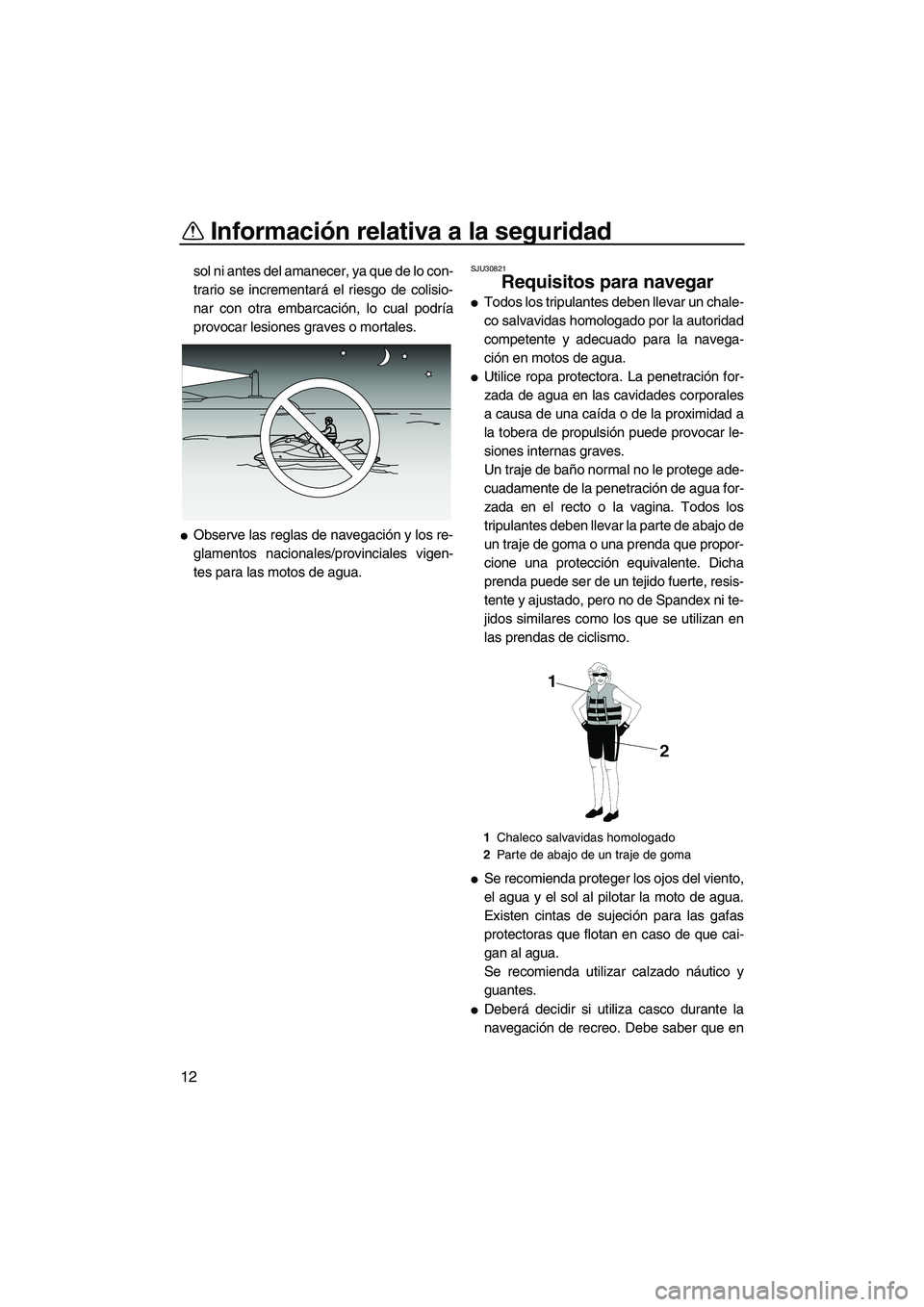 YAMAHA VX 2010 Manuale de Empleo (in Spanish) Información relativa a la seguridad
12
sol ni antes del amanecer, ya que de lo con-
trario se incrementará el riesgo de colisio-
nar con otra embarcación, lo cual podría
provocar lesiones graves o YAMAHA VX 2010 Manuale de Empleo (in Spanish) Información relativa a la seguridad
12
sol ni antes del amanecer, ya que de lo con-
trario se incrementará el riesgo de colisio-
nar con otra embarcación, lo cual podría
provocar lesiones graves o