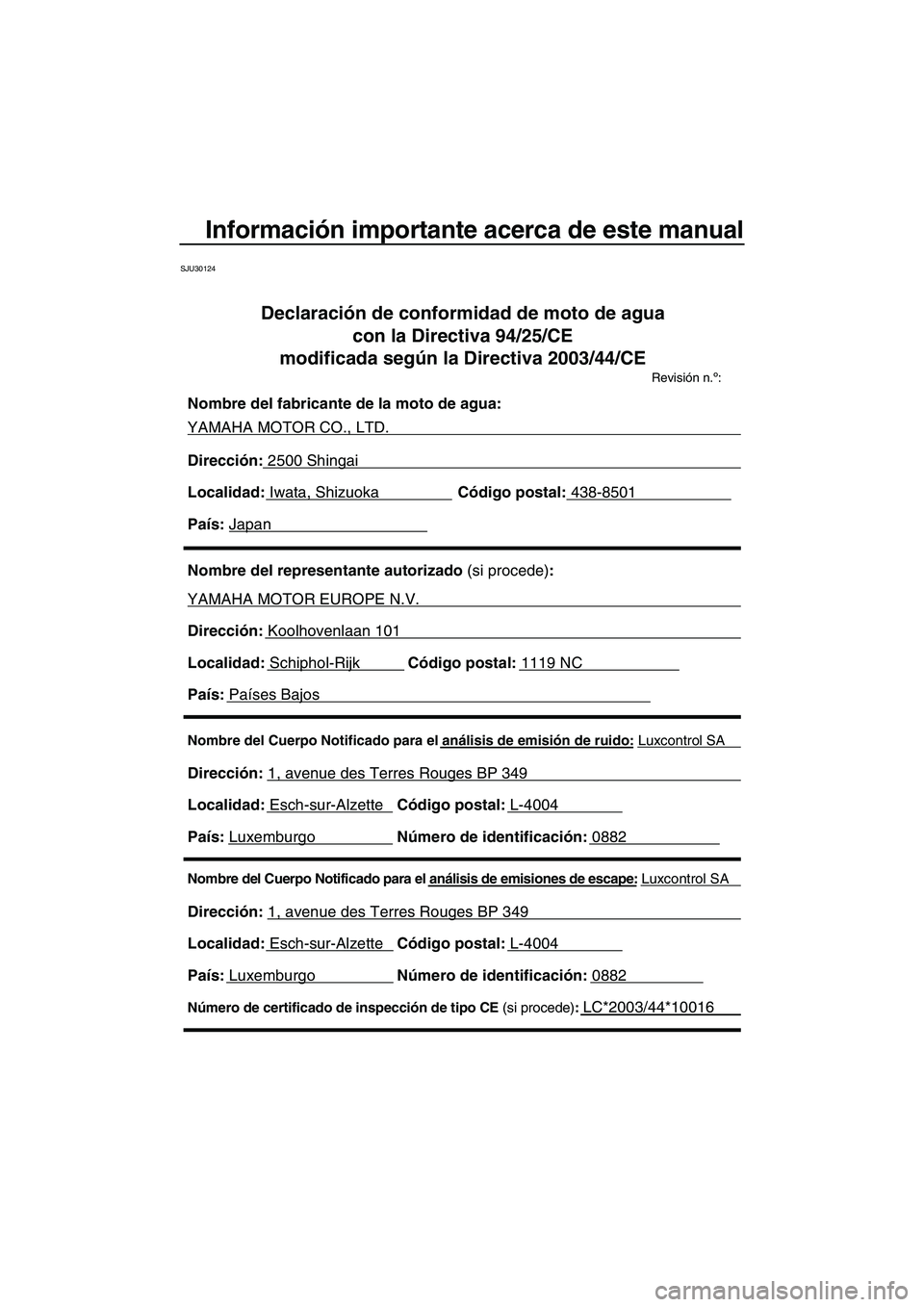 YAMAHA VX 2010 Manuale de Empleo (in Spanish) Información importante acerca de este manual
SJU30124
Nombre del Cuerpo Notificado para el análisis de emisiones de escape: Luxcontrol SA
Dirección: 1, avenue des Terres Rouges BP 349
Localidad: YAMAHA VX 2010 Manuale de Empleo (in Spanish) Información importante acerca de este manual
SJU30124
Nombre del Cuerpo Notificado para el análisis de emisiones de escape: Luxcontrol SA
Dirección: 1, avenue des Terres Rouges BP 349
Localidad: