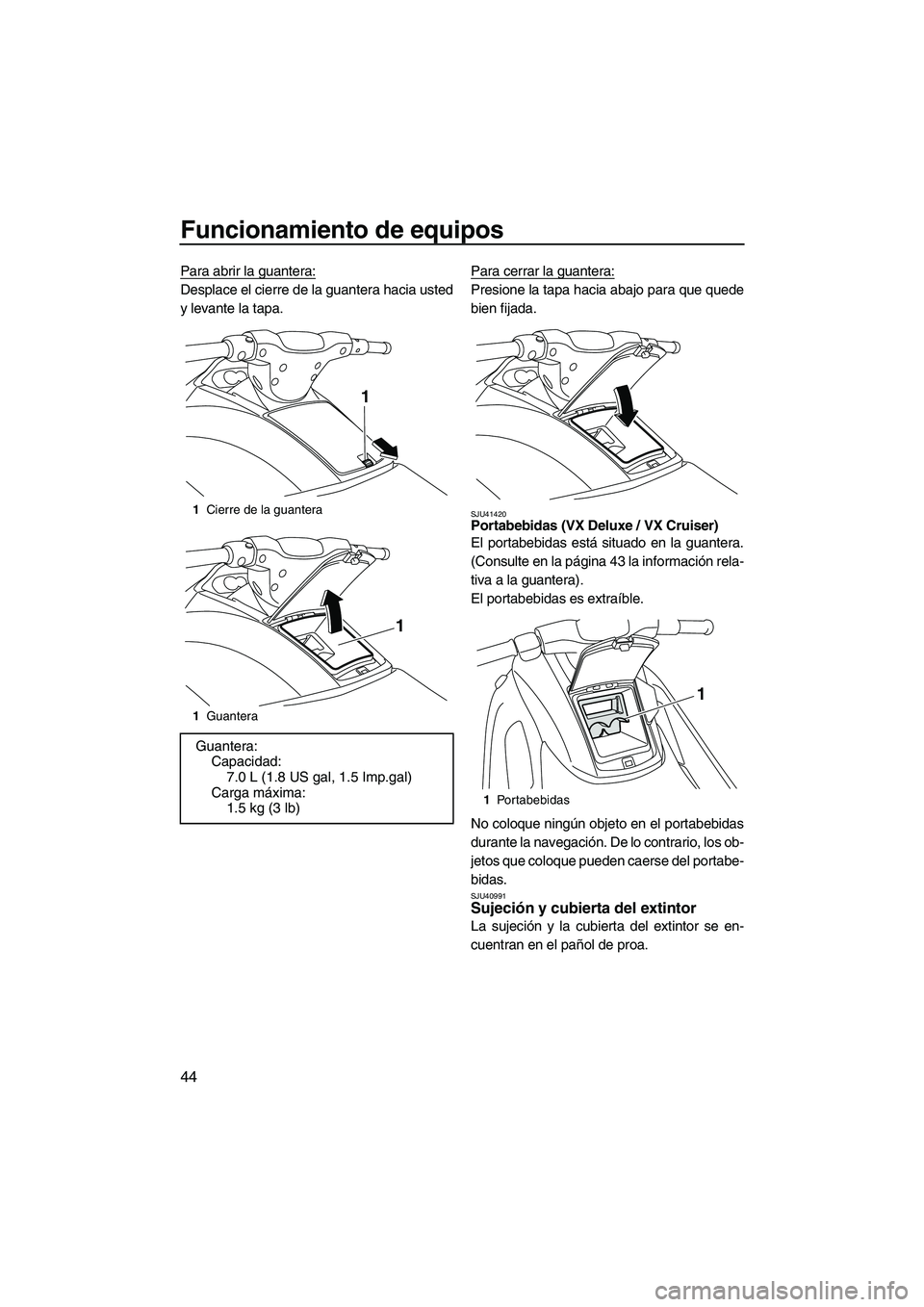 YAMAHA VX 2010  Manuale de Empleo (in Spanish) Funcionamiento de equipos
44
Para abrir la guantera:
Desplace el cierre de la guantera hacia usted
y levante la tapa.Para cerrar la guantera:Presione la tapa hacia abajo para que quede
bien fijada.
SJ