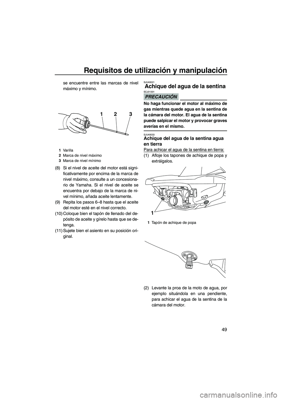 YAMAHA VX 2010 Manuale de Empleo (in Spanish) Requisitos de utilización y manipulación
49
se encuentre entre las marcas de nivel
máximo y mínimo.
(8) Si el nivel de aceite del motor está signi-
ficativamente por encima de la marca de
nivel m YAMAHA VX 2010 Manuale de Empleo (in Spanish) Requisitos de utilización y manipulación
49
se encuentre entre las marcas de nivel
máximo y mínimo.
(8) Si el nivel de aceite del motor está signi-
ficativamente por encima de la marca de
nivel m