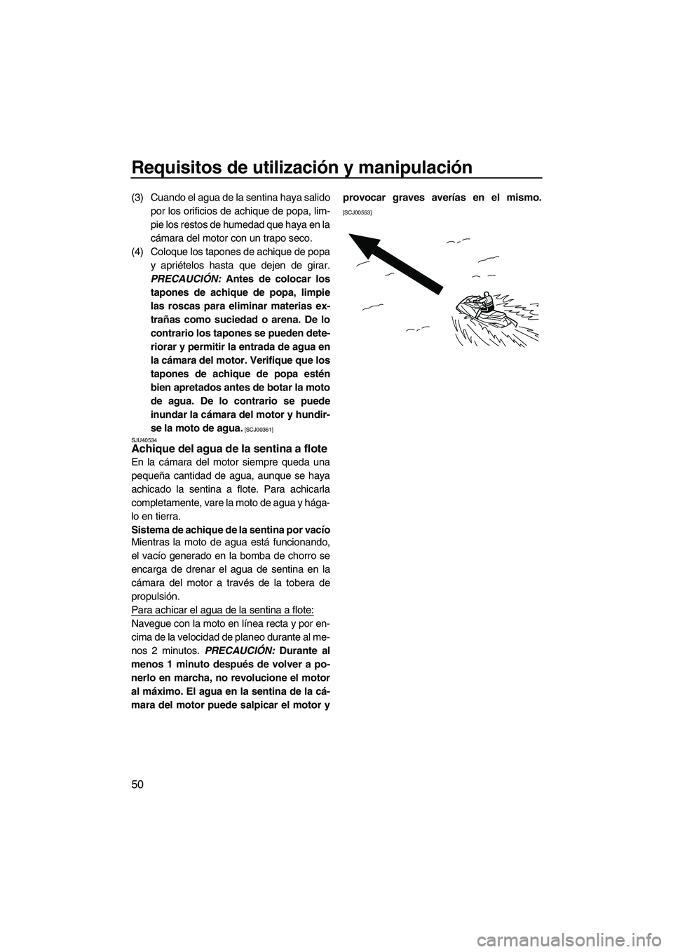 YAMAHA VX 2010 Manuale de Empleo (in Spanish) Requisitos de utilización y manipulación
50
(3) Cuando el agua de la sentina haya salido
por los orificios de achique de popa, lim-
pie los restos de humedad que haya en la
cámara del motor con un YAMAHA VX 2010 Manuale de Empleo (in Spanish) Requisitos de utilización y manipulación
50
(3) Cuando el agua de la sentina haya salido
por los orificios de achique de popa, lim-
pie los restos de humedad que haya en la
cámara del motor con un