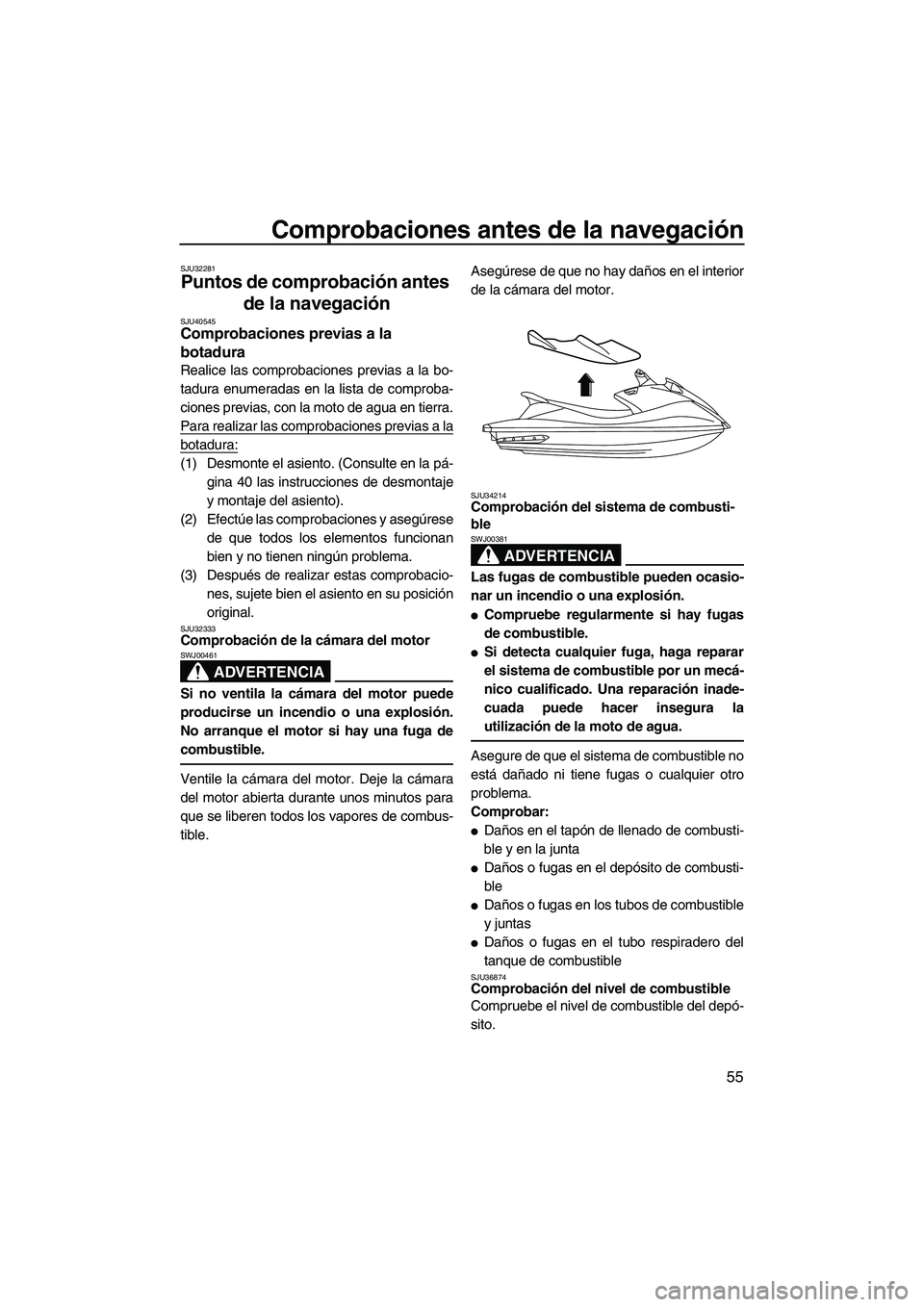 YAMAHA VX 2010 Manuale de Empleo (in Spanish) Comprobaciones antes de la navegación
55
SJU32281
Puntos de comprobación antes
de la navegación
SJU40545Comprobaciones previas a la
botadura
Realice las comprobaciones previas a la bo-
tadura e YAMAHA VX 2010 Manuale de Empleo (in Spanish) Comprobaciones antes de la navegación
55
SJU32281
Puntos de comprobación antes
de la navegación
SJU40545Comprobaciones previas a la
botadura
Realice las comprobaciones previas a la bo-
tadura e