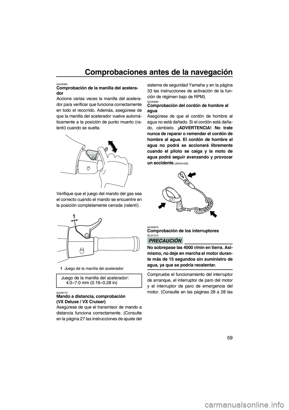 YAMAHA VX 2010 Manuale de Empleo (in Spanish) Comprobaciones antes de la navegación
59
SJU32594Comprobación de la manilla del acelera-
dor
Accione varias veces la manilla del acelera-
dor para verificar que funciona correctamente
en todo el re YAMAHA VX 2010 Manuale de Empleo (in Spanish) Comprobaciones antes de la navegación
59
SJU32594Comprobación de la manilla del acelera-
dor
Accione varias veces la manilla del acelera-
dor para verificar que funciona correctamente
en todo el re
