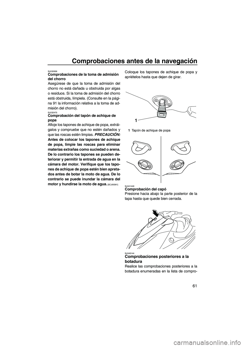 YAMAHA VX 2010 Manuale de Empleo (in Spanish) Comprobaciones antes de la navegación
61
SJU32656Comprobaciones de la toma de admisión
del chorro
Asegúrese de que la toma de admisión del
chorro no está dañada u obstruida por algas
o residuo YAMAHA VX 2010 Manuale de Empleo (in Spanish) Comprobaciones antes de la navegación
61
SJU32656Comprobaciones de la toma de admisión
del chorro
Asegúrese de que la toma de admisión del
chorro no está dañada u obstruida por algas
o residuo