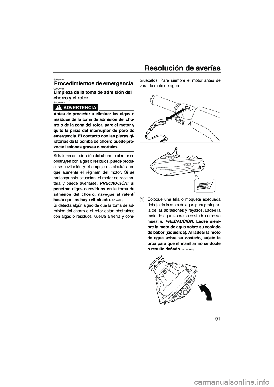 YAMAHA VX 2010 Manuale de Empleo (in Spanish) Resolución de averías
91
SJU34622
Procedimientos de emergencia SJU34634Limpieza de la toma de admisión del
chorro y el rotor
ADVERTENCIA
SWJ00782
Antes de proceder a eliminar las algas o
residuos YAMAHA VX 2010 Manuale de Empleo (in Spanish) Resolución de averías
91
SJU34622
Procedimientos de emergencia SJU34634Limpieza de la toma de admisión del
chorro y el rotor
ADVERTENCIA
SWJ00782
Antes de proceder a eliminar las algas o
residuos