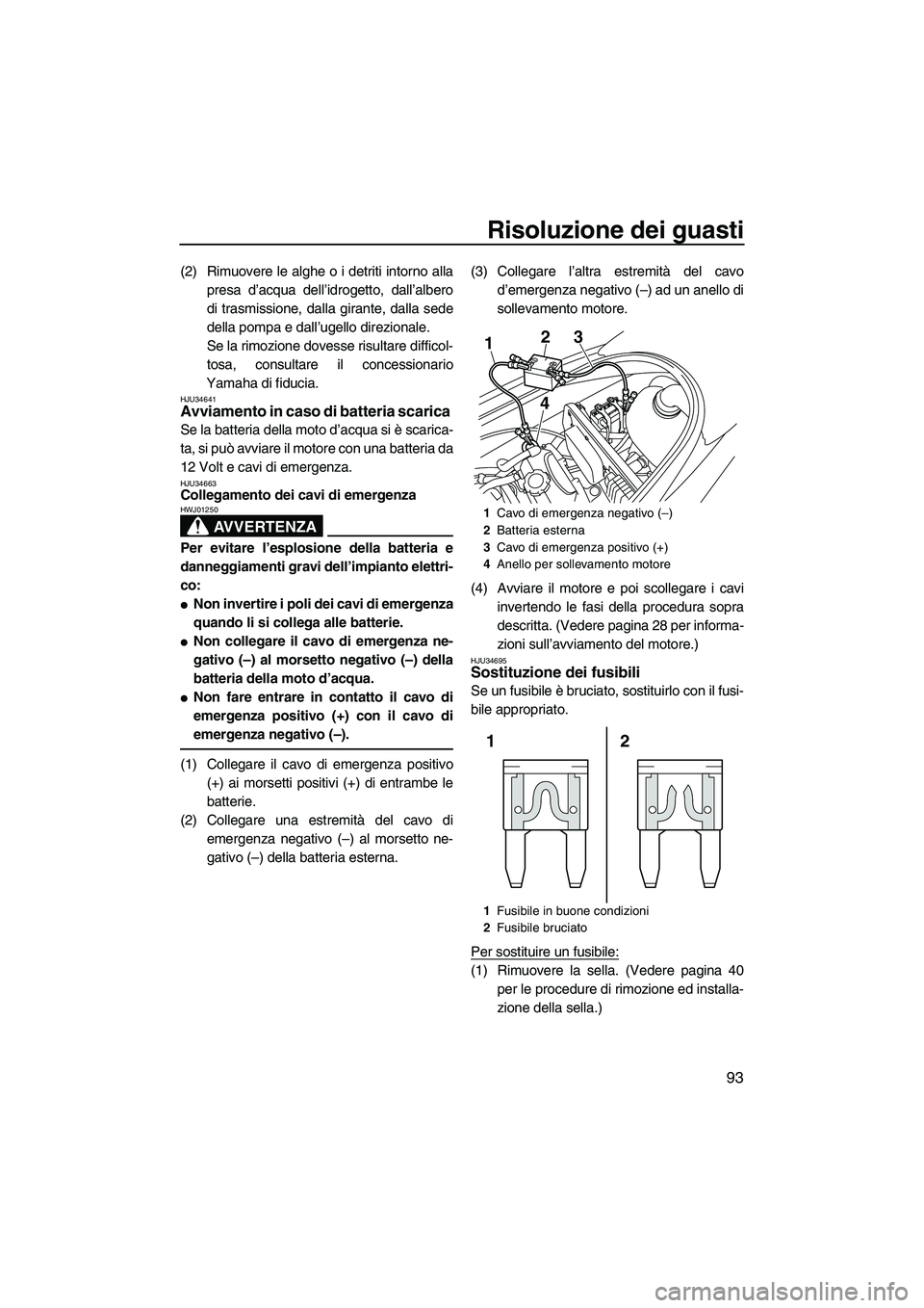 YAMAHA VX 2010 Manuale duso (in Italian) Risoluzione dei guasti
93
(2) Rimuovere le alghe o i detriti intorno alla
presa d’acqua dell’idrogetto, dall’albero
di trasmissione, dalla girante, dalla sede
della pompa e dall’ugello direzio YAMAHA VX 2010 Manuale duso (in Italian) Risoluzione dei guasti
93
(2) Rimuovere le alghe o i detriti intorno alla
presa d’acqua dell’idrogetto, dall’albero
di trasmissione, dalla girante, dalla sede
della pompa e dall’ugello direzio