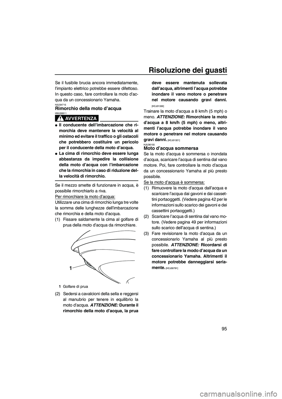 YAMAHA VX 2010 Manuale duso (in Italian) Risoluzione dei guasti
95
Se il fusibile brucia ancora immediatamente,
l’impianto elettrico potrebbe essere difettoso.
In questo caso, fare controllare la moto d’ac-
qua da un concessionario Yamah YAMAHA VX 2010 Manuale duso (in Italian) Risoluzione dei guasti
95
Se il fusibile brucia ancora immediatamente,
l’impianto elettrico potrebbe essere difettoso.
In questo caso, fare controllare la moto d’ac-
qua da un concessionario Yamah