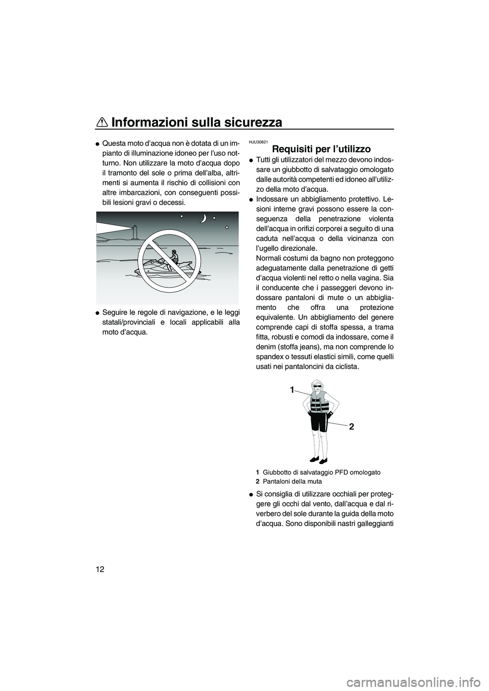 YAMAHA VX 2010 Manuale duso (in Italian) Informazioni sulla sicurezza
12
Questa moto d’acqua non è dotata di un im-
pianto di illuminazione idoneo per l’uso not-
turno. Non utilizzare la moto d’acqua dopo
il tramonto del sole o prima YAMAHA VX 2010 Manuale duso (in Italian) Informazioni sulla sicurezza
12
Questa moto d’acqua non è dotata di un im-
pianto di illuminazione idoneo per l’uso not-
turno. Non utilizzare la moto d’acqua dopo
il tramonto del sole o prima