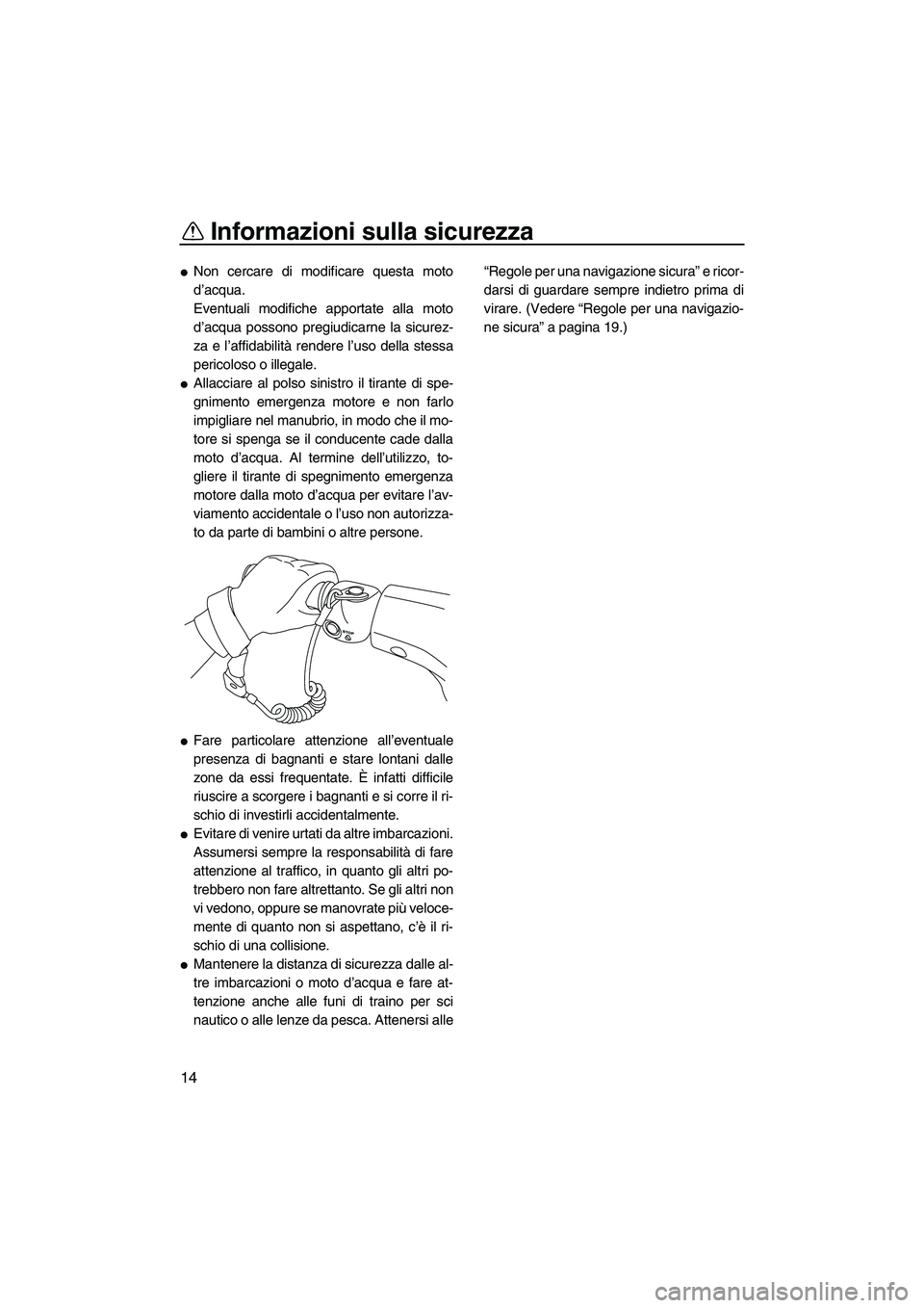 YAMAHA VX 2010 Manuale duso (in Italian) Informazioni sulla sicurezza
14
Non cercare di modificare questa moto
d’acqua.
Eventuali modifiche apportate alla moto
d’acqua possono pregiudicarne la sicurez-
za e l’affidabilità rendere l YAMAHA VX 2010 Manuale duso (in Italian) Informazioni sulla sicurezza
14
Non cercare di modificare questa moto
d’acqua.
Eventuali modifiche apportate alla moto
d’acqua possono pregiudicarne la sicurez-
za e l’affidabilità rendere l