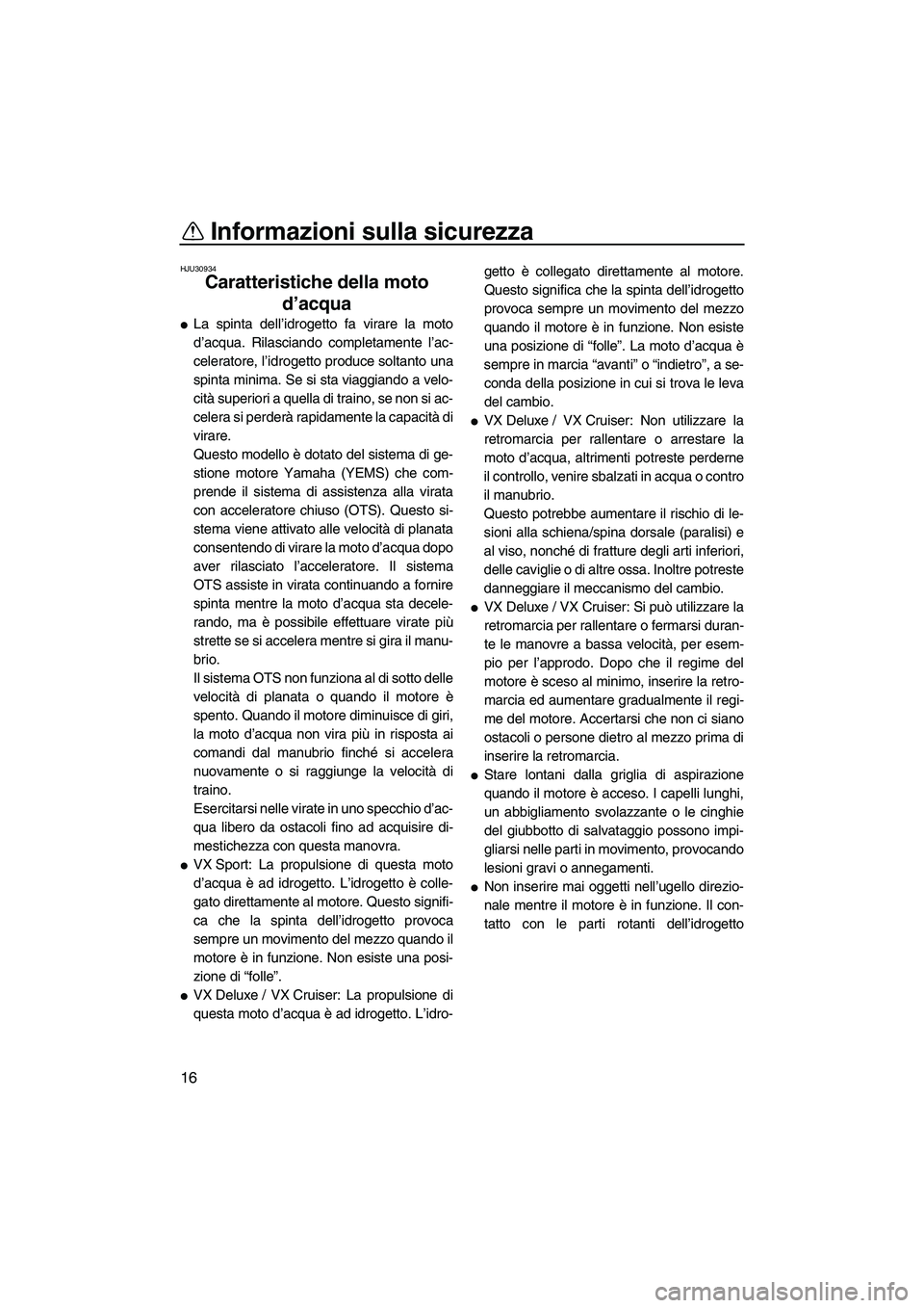 YAMAHA VX 2010 Manuale duso (in Italian) Informazioni sulla sicurezza
16
HJU30934
Caratteristiche della moto
d’acqua
La spinta dell’idrogetto fa virare la moto
d’acqua. Rilasciando completamente l’ac-
celeratore, l’idrogetto pro YAMAHA VX 2010 Manuale duso (in Italian) Informazioni sulla sicurezza
16
HJU30934
Caratteristiche della moto
d’acqua
La spinta dell’idrogetto fa virare la moto
d’acqua. Rilasciando completamente l’ac-
celeratore, l’idrogetto pro