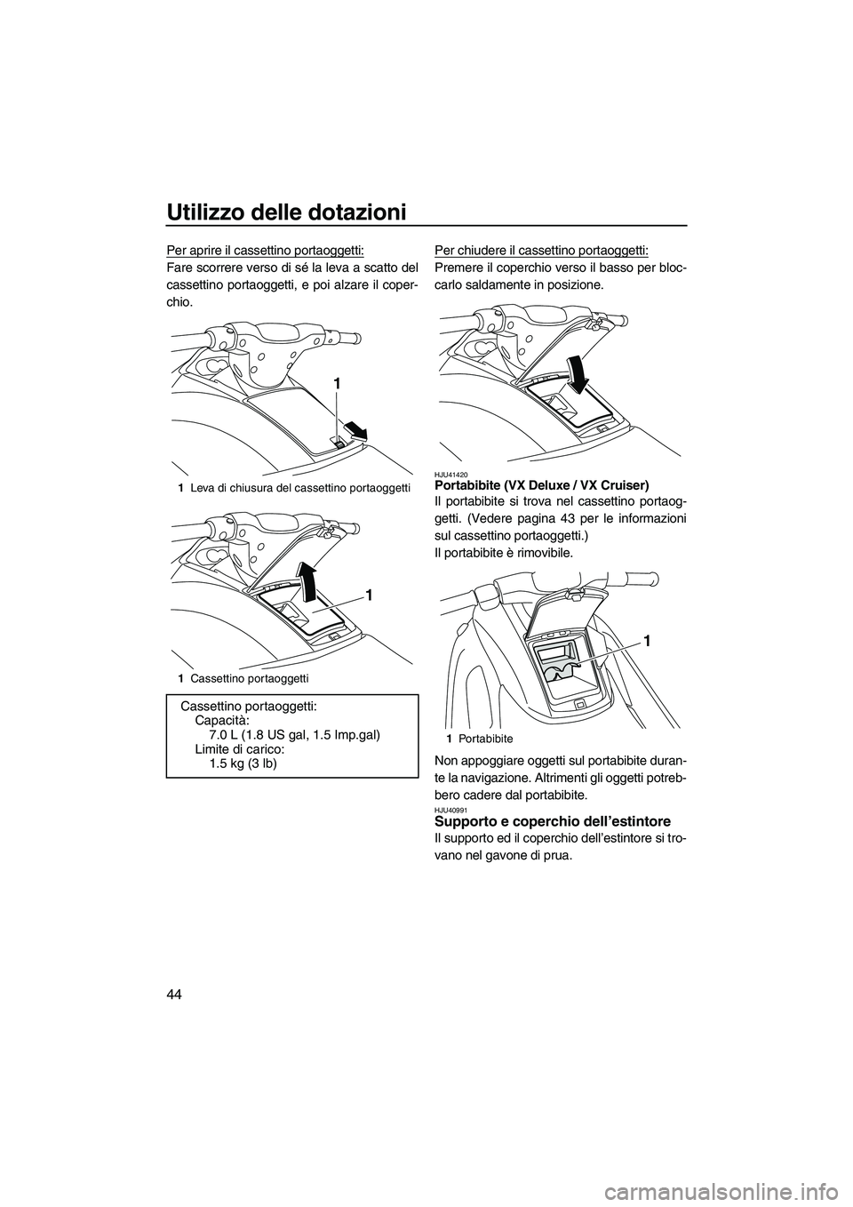YAMAHA VX 2010  Manuale duso (in Italian) Utilizzo delle dotazioni
44
Per aprire il cassettino portaoggetti:
Fare scorrere verso di sé la leva a scatto del
cassettino portaoggetti, e poi alzare il coper-
chio.Per chiudere il cassettino porta