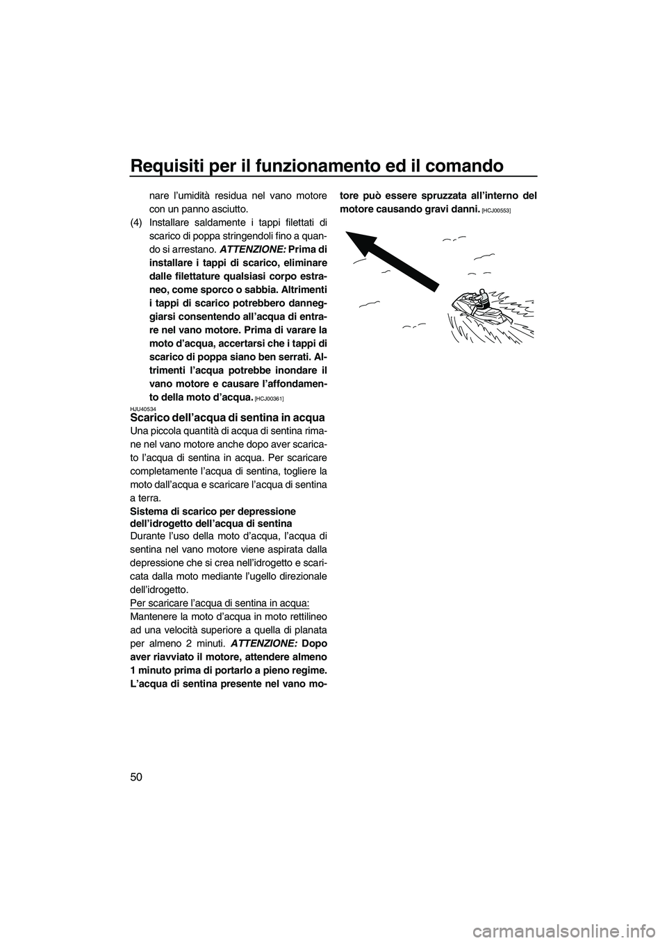YAMAHA VX 2010 Manuale duso (in Italian) Requisiti per il funzionamento ed il comando
50
nare l’umidità residua nel vano motore
con un panno asciutto.
(4) Installare saldamente i tappi filettati di
scarico di poppa stringendoli fino a qua YAMAHA VX 2010 Manuale duso (in Italian) Requisiti per il funzionamento ed il comando
50
nare l’umidità residua nel vano motore
con un panno asciutto.
(4) Installare saldamente i tappi filettati di
scarico di poppa stringendoli fino a qua