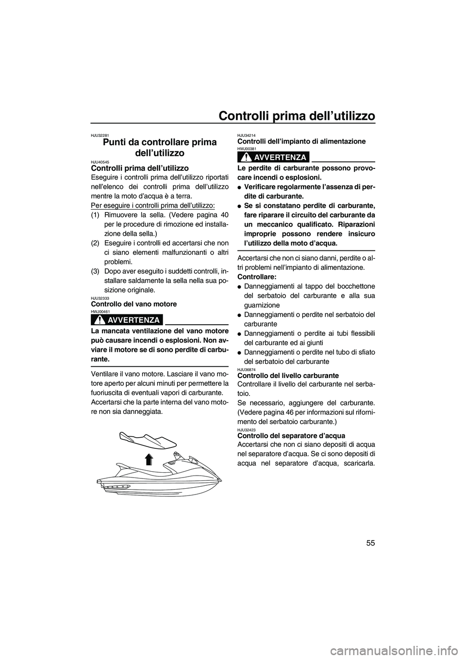 YAMAHA VX 2010 Manuale duso (in Italian) Controlli prima dell’utilizzo
55
HJU32281
Punti da controllare prima
dell’utilizzo
HJU40545Controlli prima dell’utilizzo
Eseguire i controlli prima dell’utilizzo riportati
nell’elenco dei YAMAHA VX 2010 Manuale duso (in Italian) Controlli prima dell’utilizzo
55
HJU32281
Punti da controllare prima
dell’utilizzo
HJU40545Controlli prima dell’utilizzo
Eseguire i controlli prima dell’utilizzo riportati
nell’elenco dei
