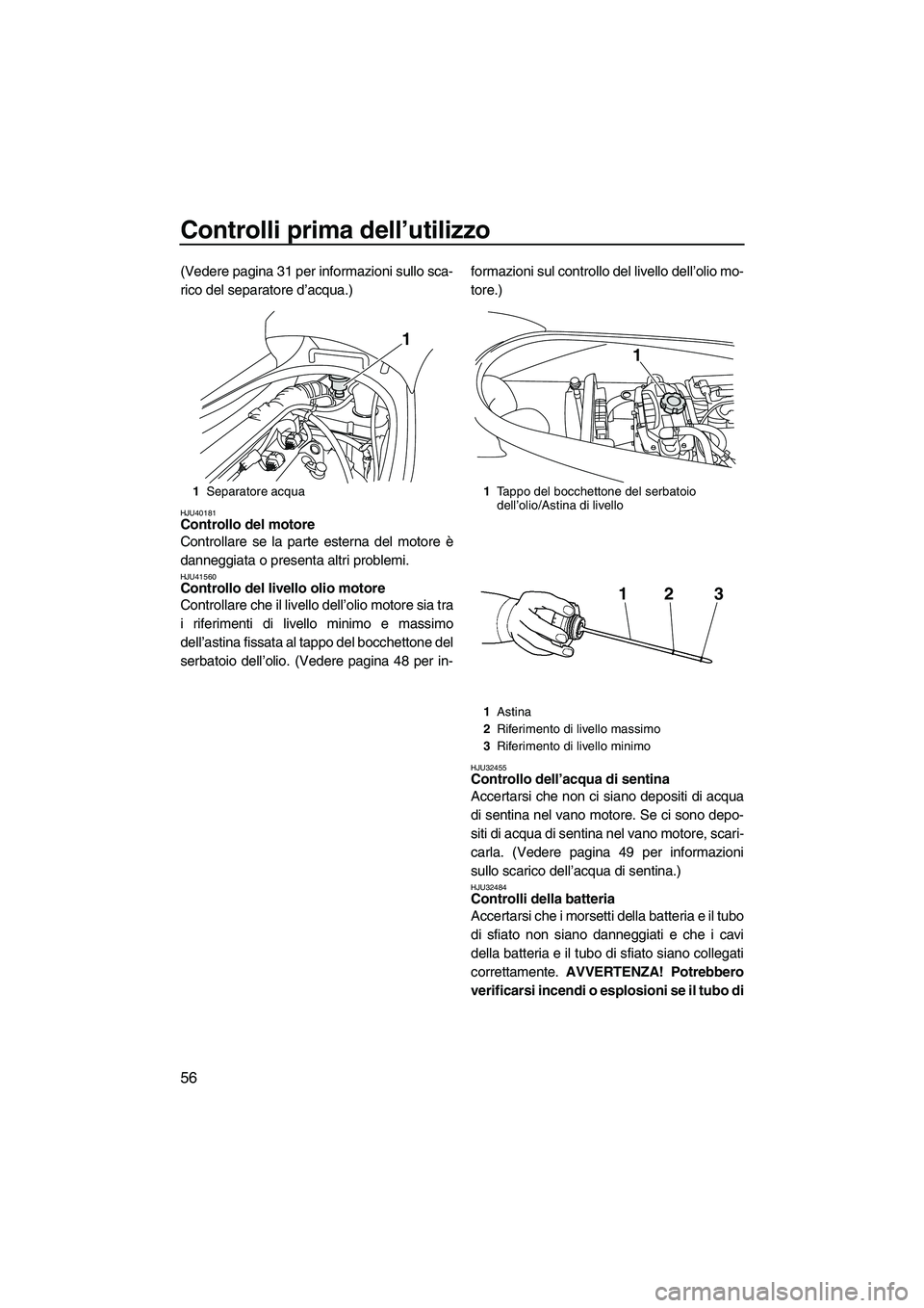 YAMAHA VX 2010 Manuale duso (in Italian) Controlli prima dell’utilizzo
56
(Vedere pagina 31 per informazioni sullo sca-
rico del separatore d’acqua.)
HJU40181Controllo del motore
Controllare se la parte esterna del motore è
danneggiata YAMAHA VX 2010 Manuale duso (in Italian) Controlli prima dell’utilizzo
56
(Vedere pagina 31 per informazioni sullo sca-
rico del separatore d’acqua.)
HJU40181Controllo del motore
Controllare se la parte esterna del motore è
danneggiata