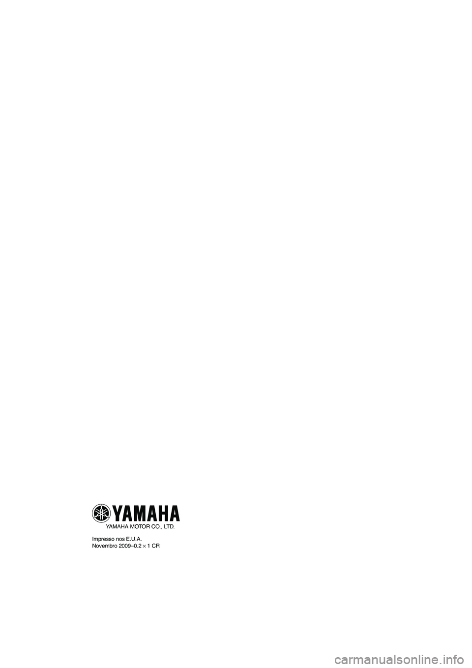 YAMAHA VX SPORT 2010  Manual de utilização (in Portuguese) YAMAHA MOTOR CO., LTD.
Impresso nos E.U.A.
Novembro 2009–0.2 × 1 CR
UF2N70P0.book  Page 1  Wednesday, October 14, 2009  5:08 PM 