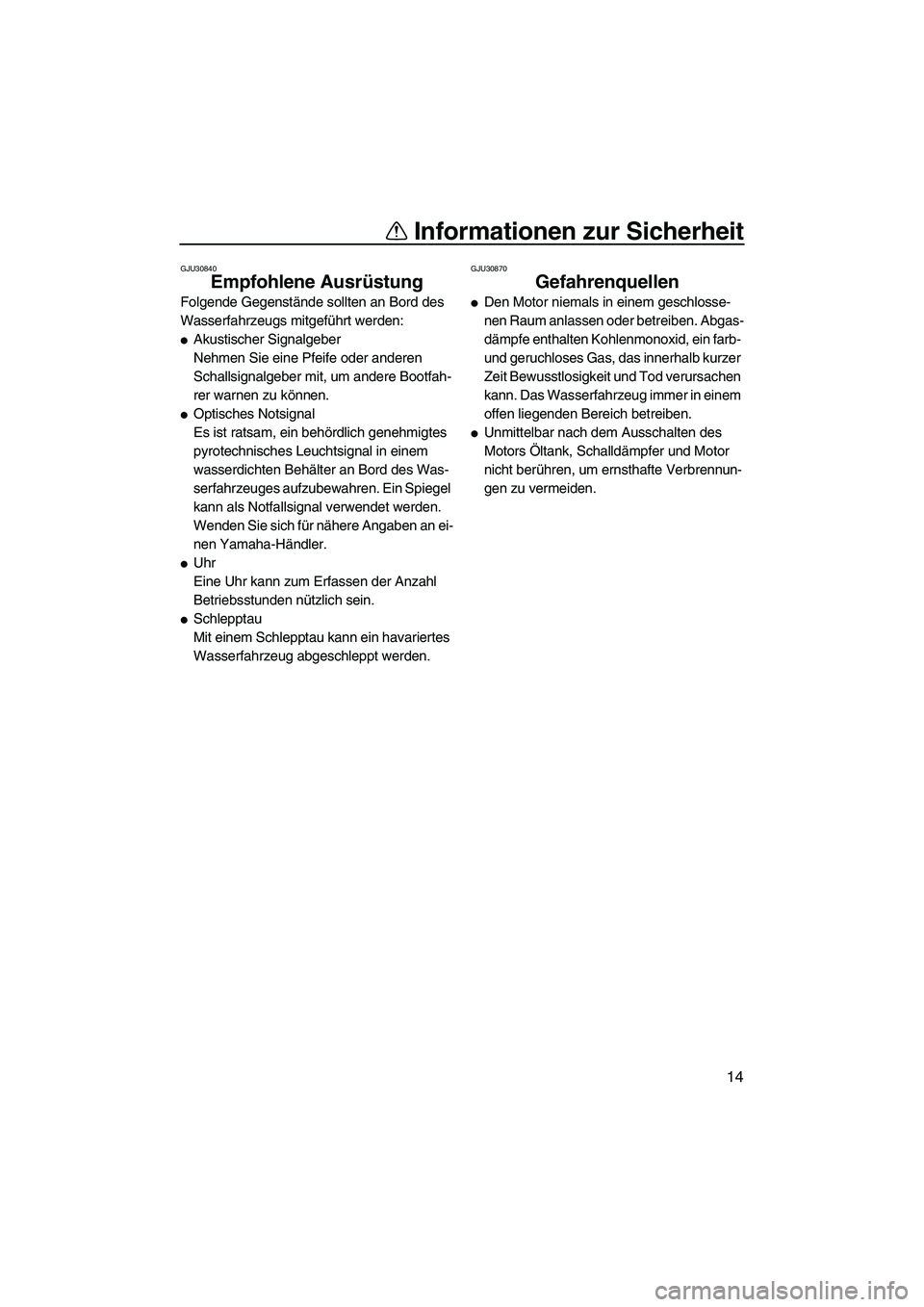 YAMAHA VX 2009 Betriebsanleitungen (in German) Informationen zur Sicherheit
14
GJU30840
Empfohlene Ausrüstung
Folgende Gegenstände sollten an Bord des
Wasserfahrzeugs mitgeführt werden:
Akustischer Signalgeber
Nehmen Sie eine Pfeife oder and YAMAHA VX 2009 Betriebsanleitungen (in German) Informationen zur Sicherheit
14
GJU30840
Empfohlene Ausrüstung
Folgende Gegenstände sollten an Bord des
Wasserfahrzeugs mitgeführt werden:
Akustischer Signalgeber
Nehmen Sie eine Pfeife oder and