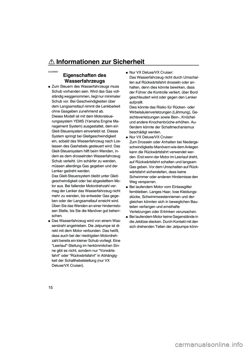 YAMAHA VX 2009 Betriebsanleitungen (in German) Informationen zur Sicherheit
15
GJU30930
Eigenschaften des
Wasserfahrzeugs
Zum Steuern des Wasserfahrzeugs muss
Schub vorhanden sein. Wird das Gas voll-
ständig weggenommen, liegt nur minimaler
YAMAHA VX 2009 Betriebsanleitungen (in German) Informationen zur Sicherheit
15
GJU30930
Eigenschaften des
Wasserfahrzeugs
Zum Steuern des Wasserfahrzeugs muss
Schub vorhanden sein. Wird das Gas voll-
ständig weggenommen, liegt nur minimaler